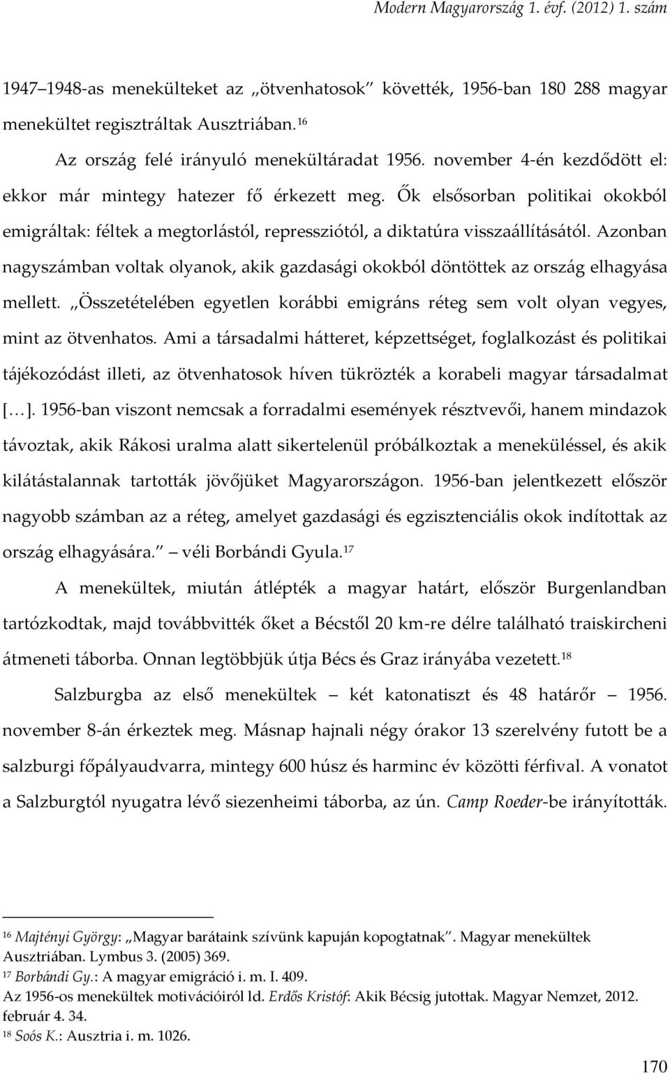 Azonban nagyszámban voltak olyanok, akik gazdasági okokból döntöttek az ország elhagyása mellett. Összetételében egyetlen korábbi emigráns réteg sem volt olyan vegyes, mint az ötvenhatos.