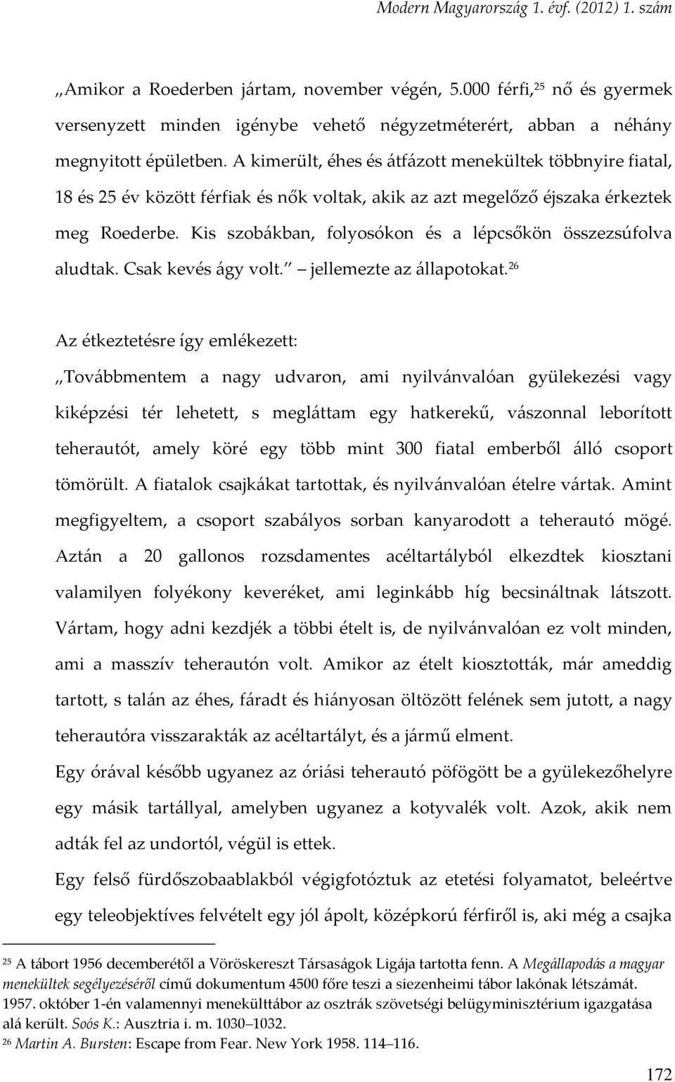 Kis szobákban, folyosókon és a lépcsőkön összezsúfolva aludtak. Csak kevés ágy volt. jellemezte az állapotokat.