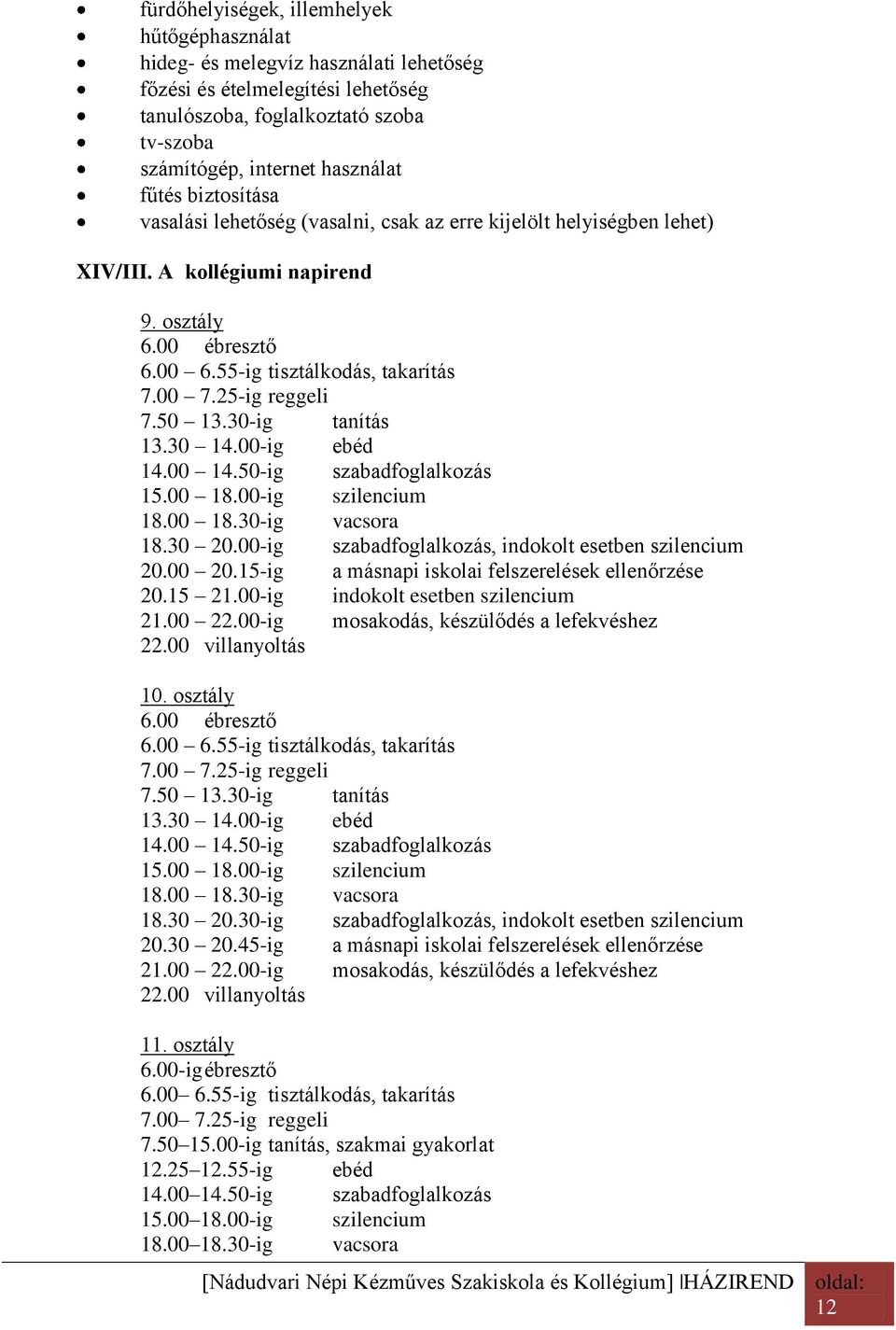 50 13.30-ig tanítás 13.30 14.00-ig ebéd 14.00 14.50-ig szabadfoglalkozás 15.00 18.00-ig szilencium 18.00 18.30-ig vacsora 18.30 20.00-ig szabadfoglalkozás, indokolt esetben szilencium 20.00 20.