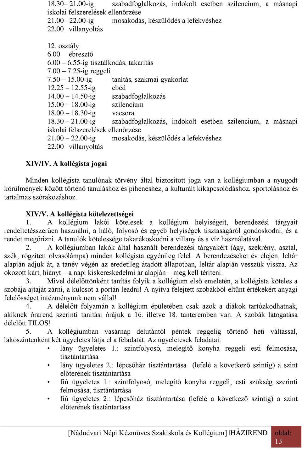 30 21.00-ig szabadfoglalkozás, indokolt esetben szilencium, a másnapi iskolai felszerelések ellenőrzése 21.00 22.00-ig mosakodás, készülődés a lefekvéshez 22.00 villanyoltás XIV/IV.