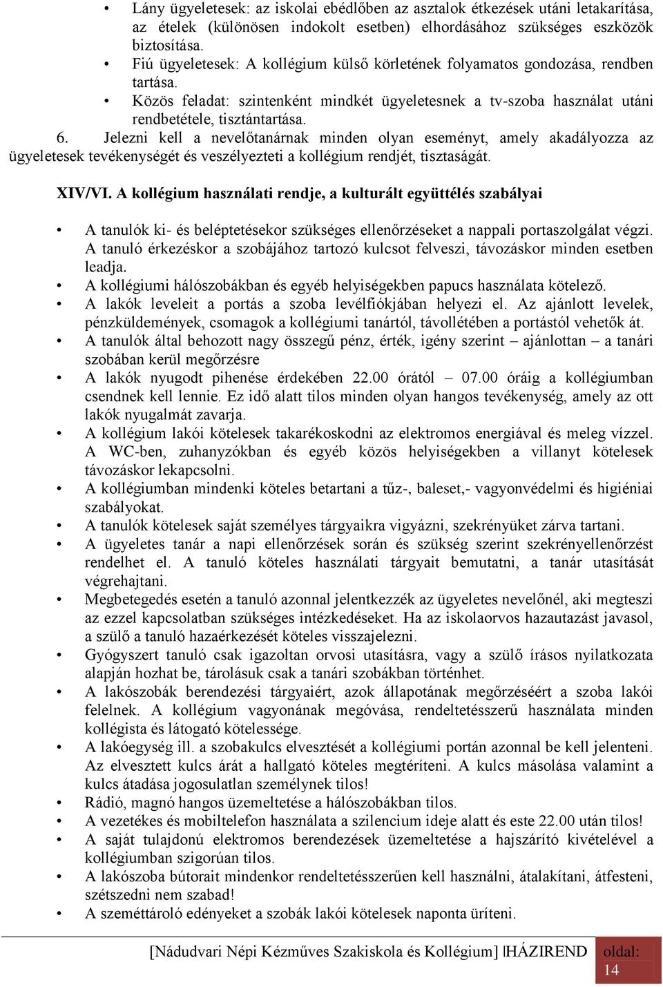 Jelezni kell a nevelőtanárnak minden olyan eseményt, amely akadályozza az ügyeletesek tevékenységét és veszélyezteti a kollégium rendjét, tisztaságát. XIV/VI.