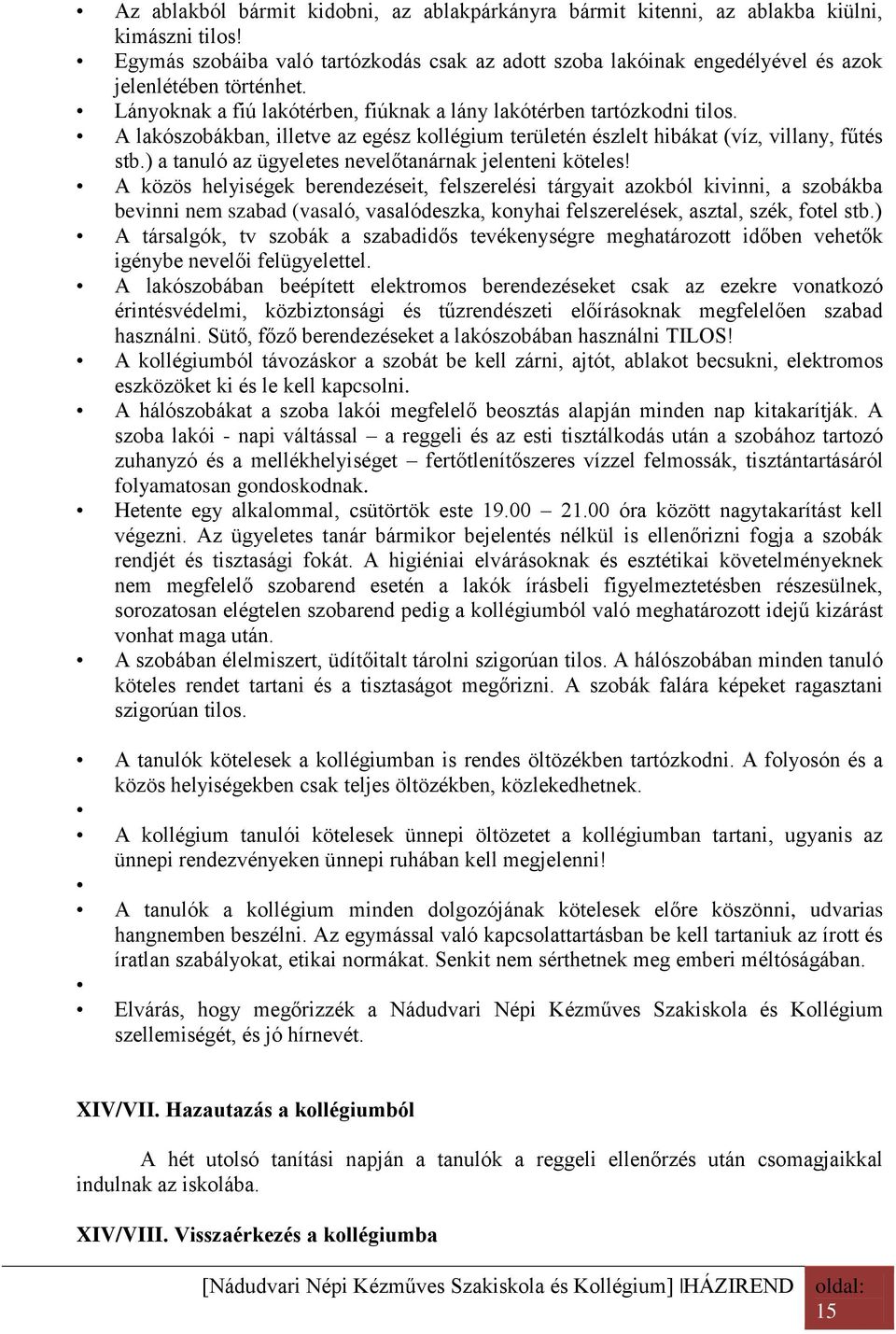 A lakószobákban, illetve az egész kollégium területén észlelt hibákat (víz, villany, fűtés stb.) a tanuló az ügyeletes nevelőtanárnak jelenteni köteles!