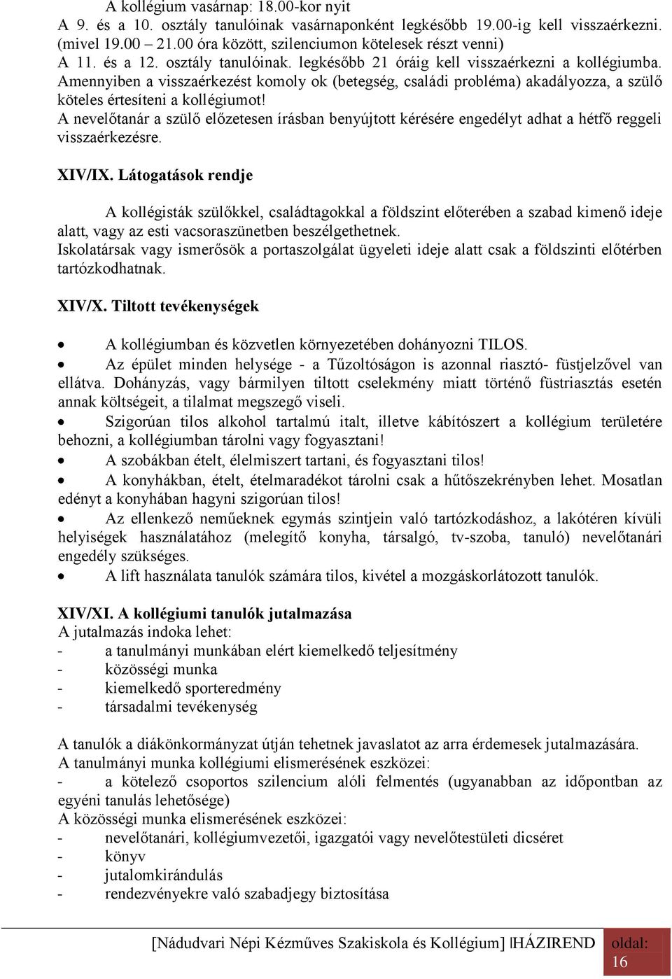 Amennyiben a visszaérkezést komoly ok (betegség, családi probléma) akadályozza, a szülő köteles értesíteni a kollégiumot!