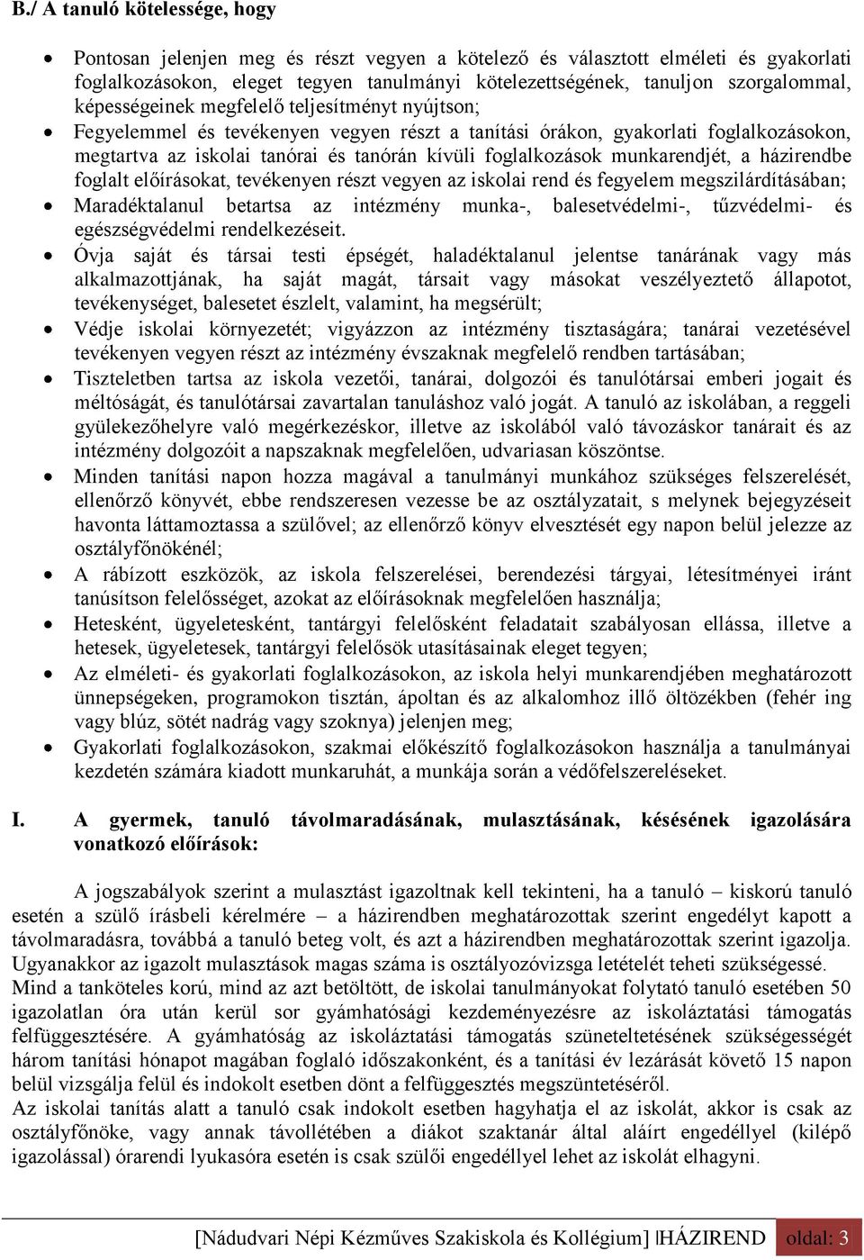 foglalkozások munkarendjét, a házirendbe foglalt előírásokat, tevékenyen részt vegyen az iskolai rend és fegyelem megszilárdításában; Maradéktalanul betartsa az intézmény munka-, balesetvédelmi-,