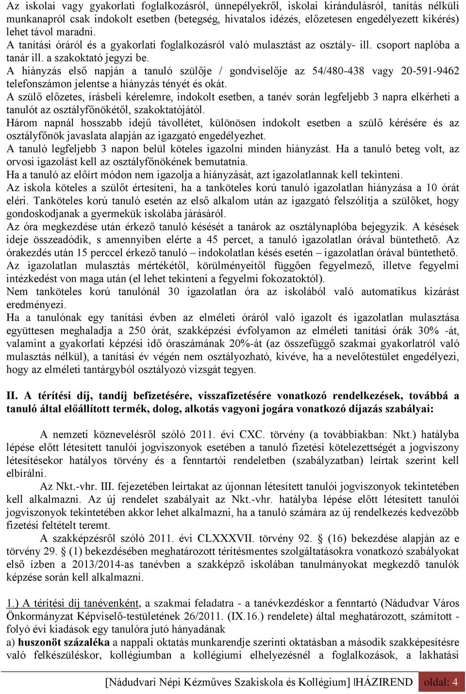 A hiányzás első napján a tanuló szülője / gondviselője az 54/480-438 vagy 20-591-9462 telefonszámon jelentse a hiányzás tényét és okát.