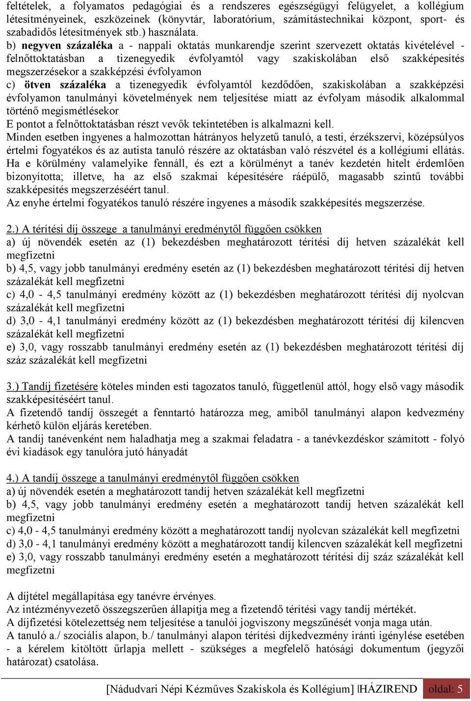 b) negyven százaléka a - nappali oktatás munkarendje szerint szervezett oktatás kivételével - felnőttoktatásban a tizenegyedik évfolyamtól vagy szakiskolában első szakképesítés megszerzésekor a