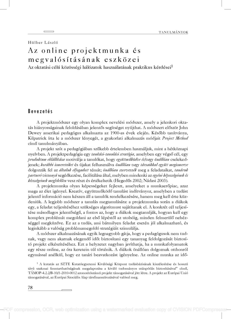 Később tanítványa, Kilpatrick írta le a módszer lényegét, a gyakorlati alkalmazás módjait Project Method című tanulmányában.