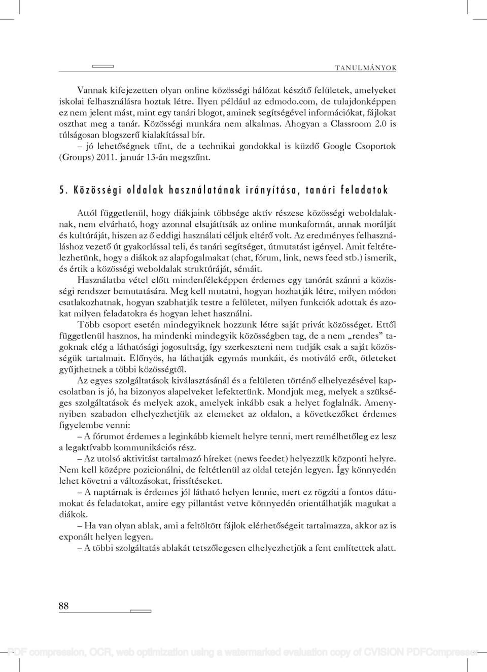 0 is túlságosan blogszerű kialakítással bír. jó lehetőségnek tűnt, de a technikai gondokkal is küzdő Google Csoportok (Groups) 2011. január 13-án megszűnt. 5.