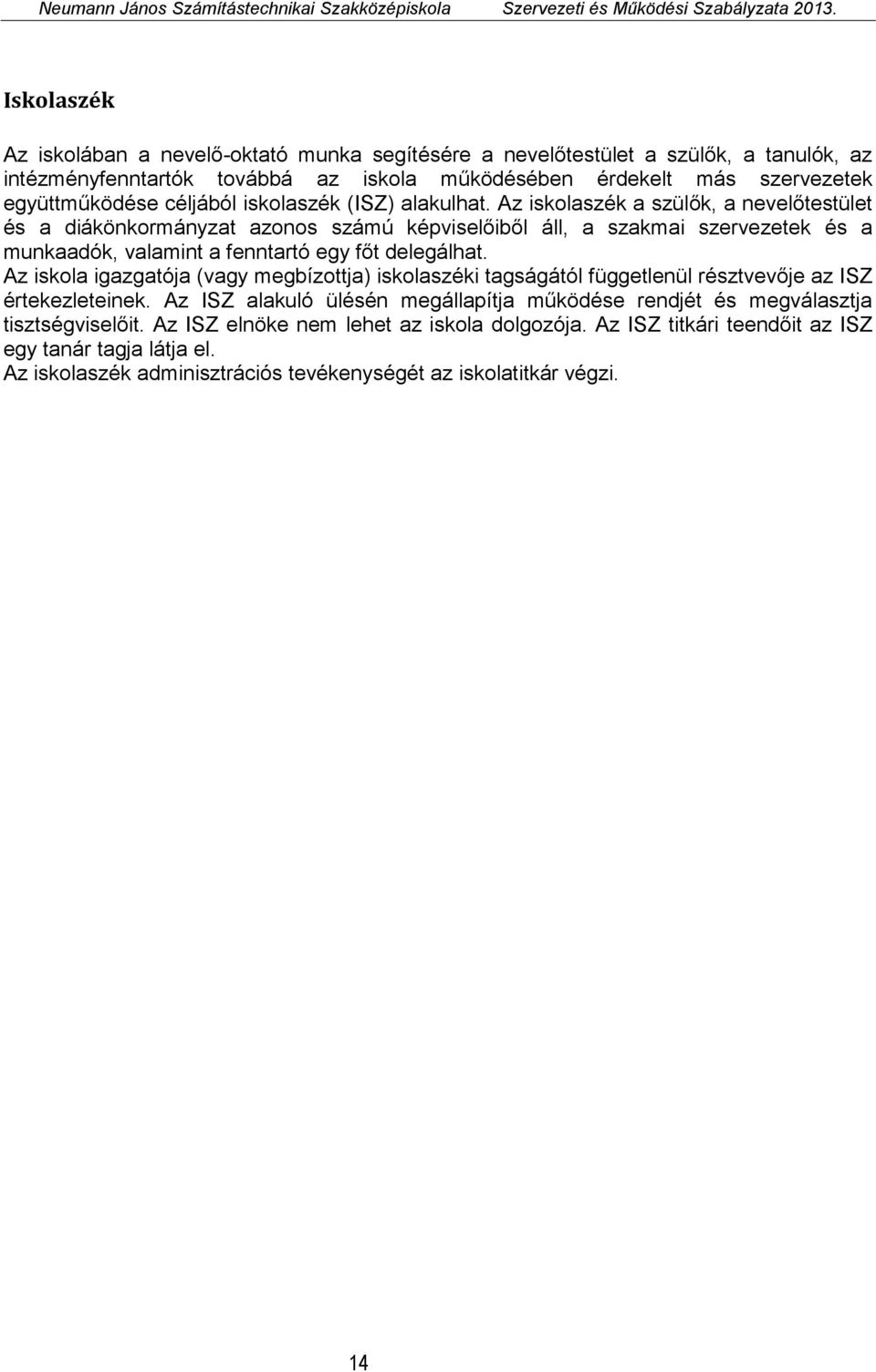 Az iskolaszék a szülők, a nevelőtestület és a diákönkormányzat azonos számú képviselőiből áll, a szakmai szervezetek és a munkaadók, valamint a fenntartó egy főt delegálhat.