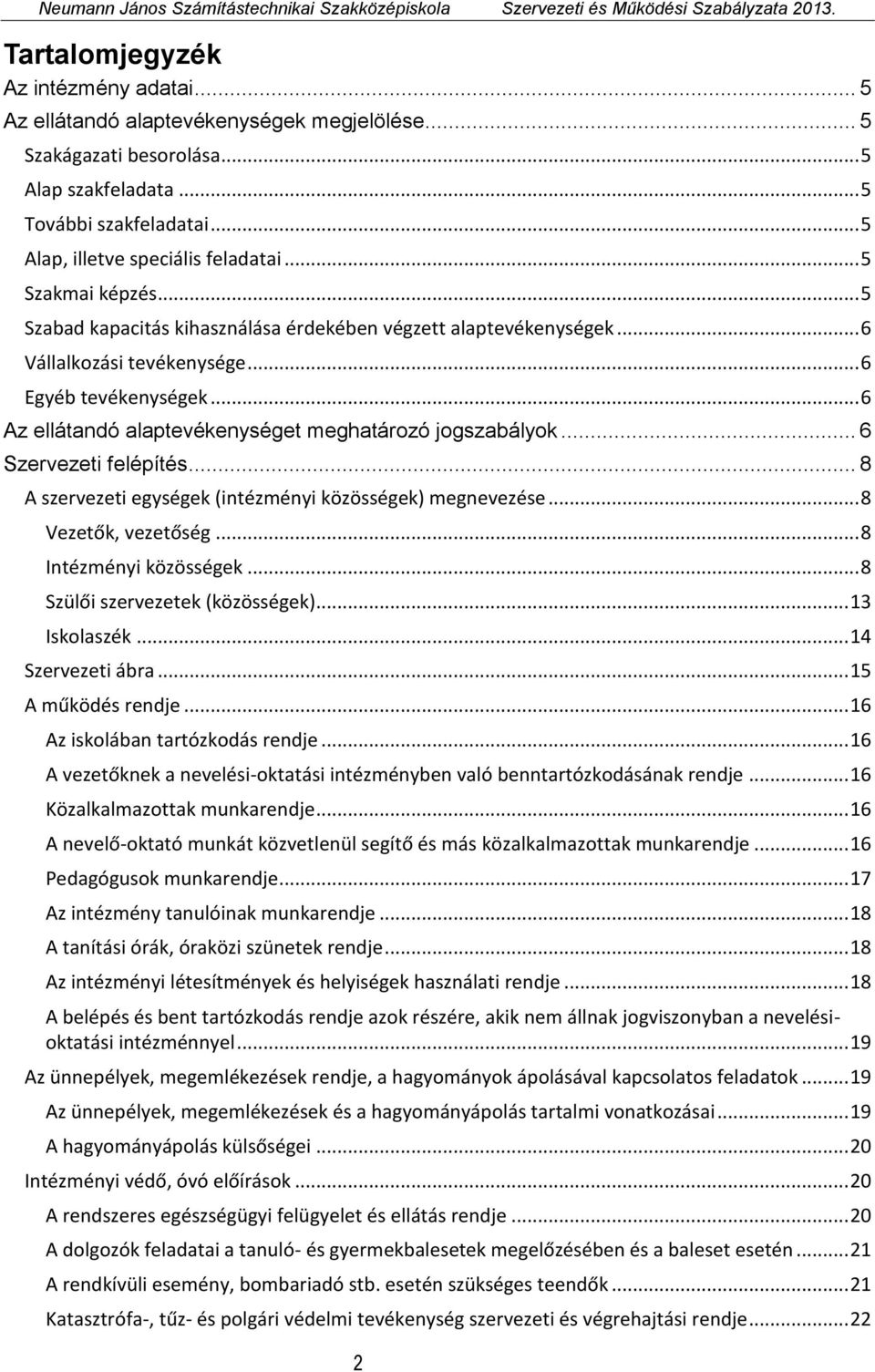 .. 6 Az ellátandó alaptevékenységet meghatározó jogszabályok... 6 Szervezeti felépítés... 8 A szervezeti egységek (intézményi közösségek) megnevezése... 8 Vezetők, vezetőség... 8 Intézményi közösségek.