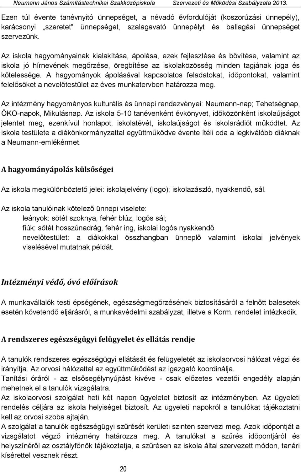 A hagyományok ápolásával kapcsolatos feladatokat, időpontokat, valamint felelősöket a nevelőtestület az éves munkatervben határozza meg.