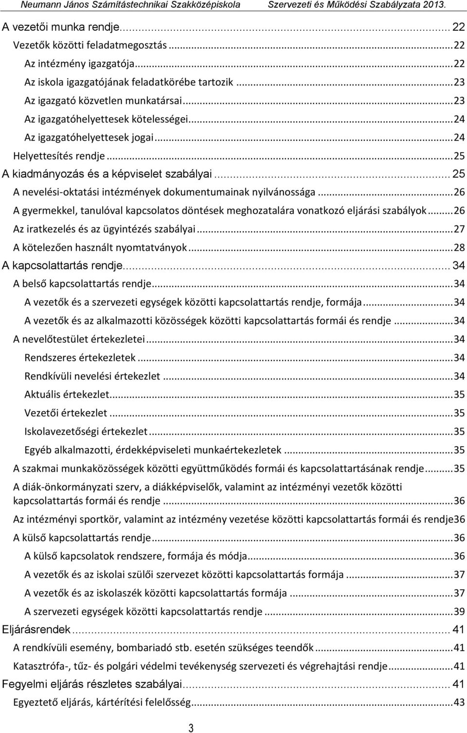 .. 25 A nevelési-oktatási intézmények dokumentumainak nyilvánossága... 26 A gyermekkel, tanulóval kapcsolatos döntések meghozatalára vonatkozó eljárási szabályok.