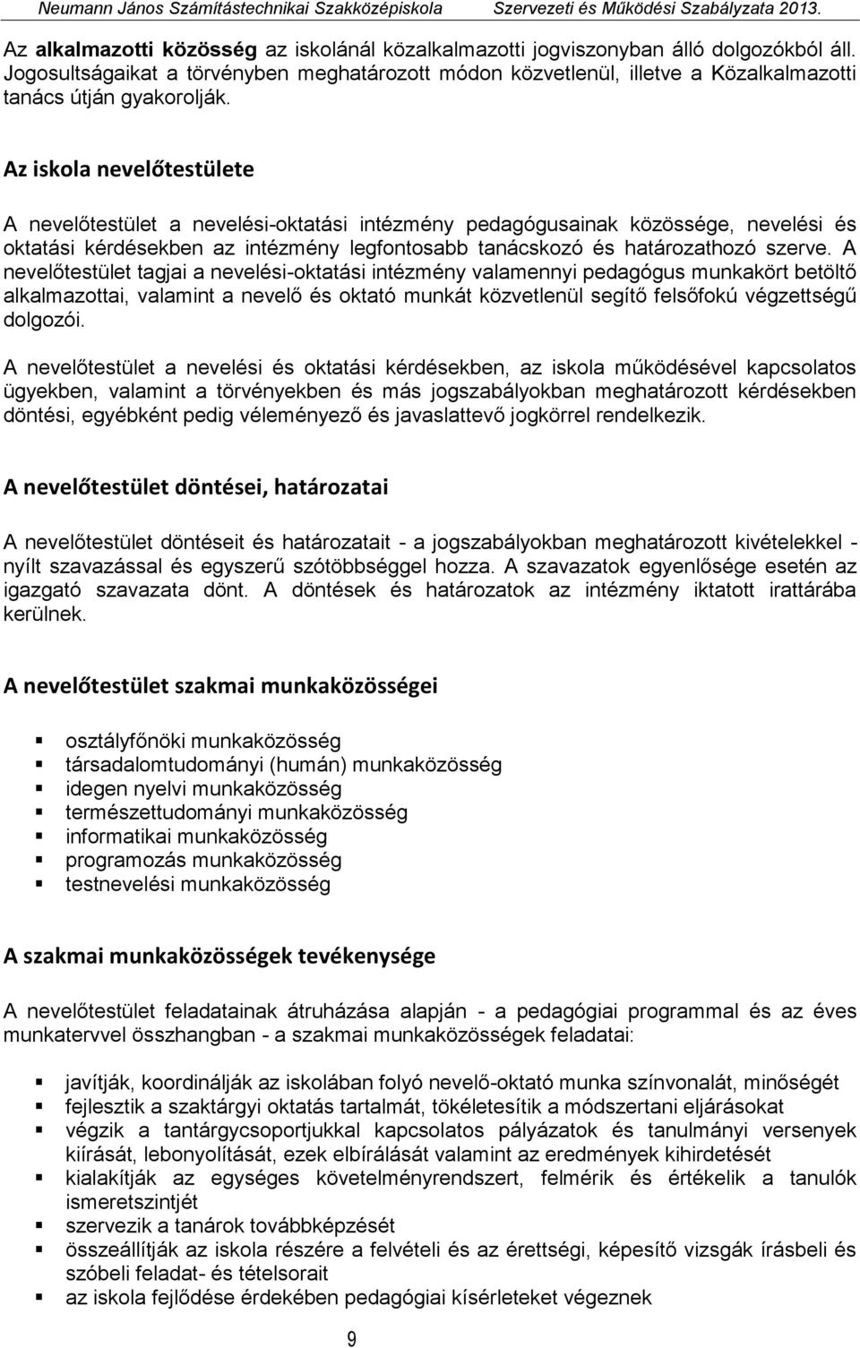 Az iskola nevelőtestülete A nevelőtestület a nevelési-oktatási intézmény pedagógusainak közössége, nevelési és oktatási kérdésekben az intézmény legfontosabb tanácskozó és határozathozó szerve.