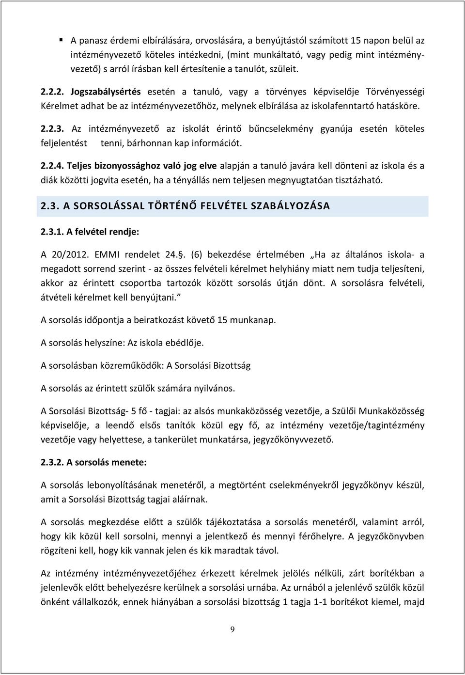 2.2. Jogszabálysértés esetén a tanuló, vagy a törvényes képviselője Törvényességi Kérelmet adhat be az intézményvezetőhöz, melynek elbírálása az iskolafenntartó hatásköre. 2.2.3.