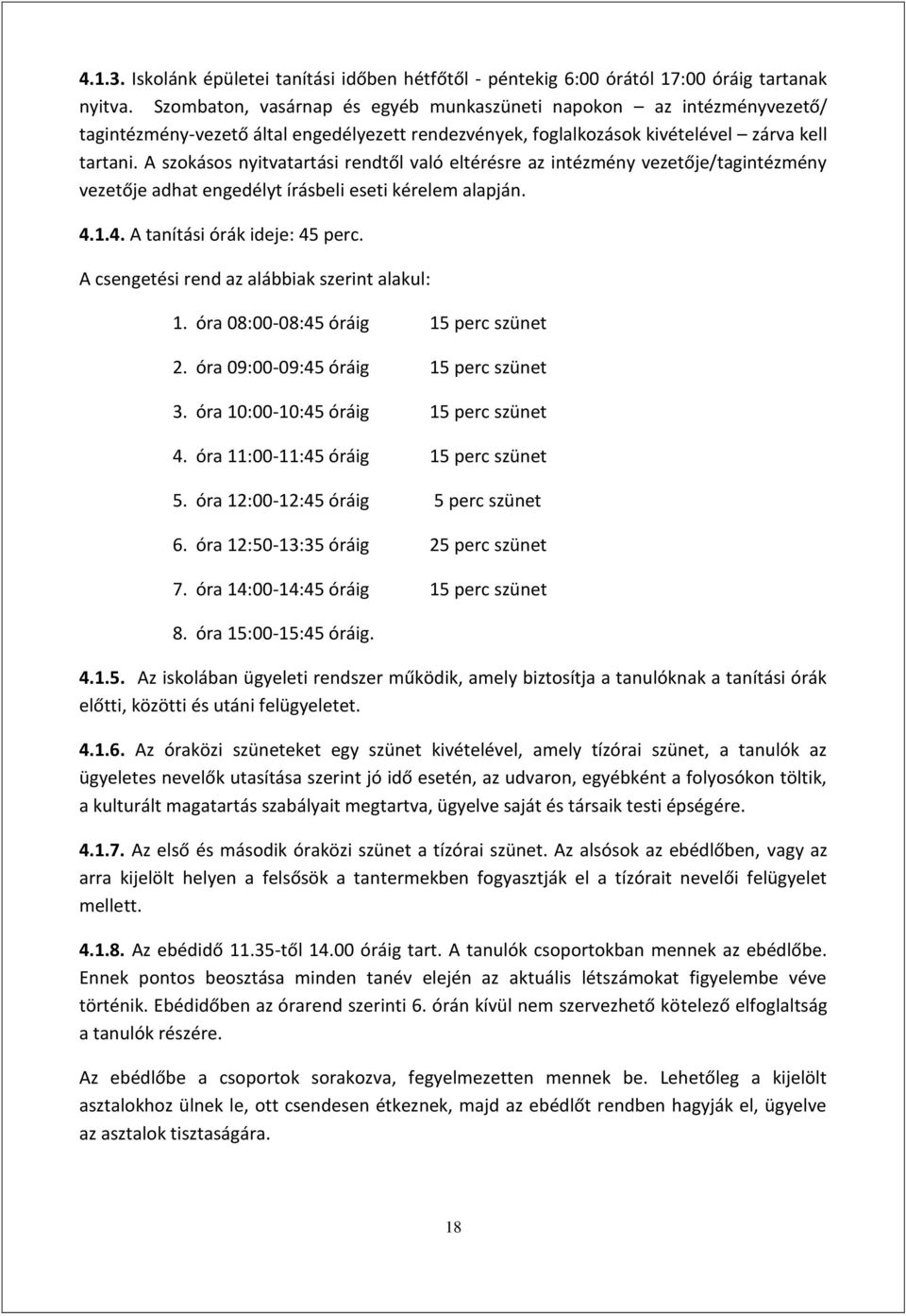 A szokásos nyitvatartási rendtől való eltérésre az intézmény vezetője/tagintézmény vezetője adhat engedélyt írásbeli eseti kérelem alapján. 4.1.4. A tanítási órák ideje: 45 perc.