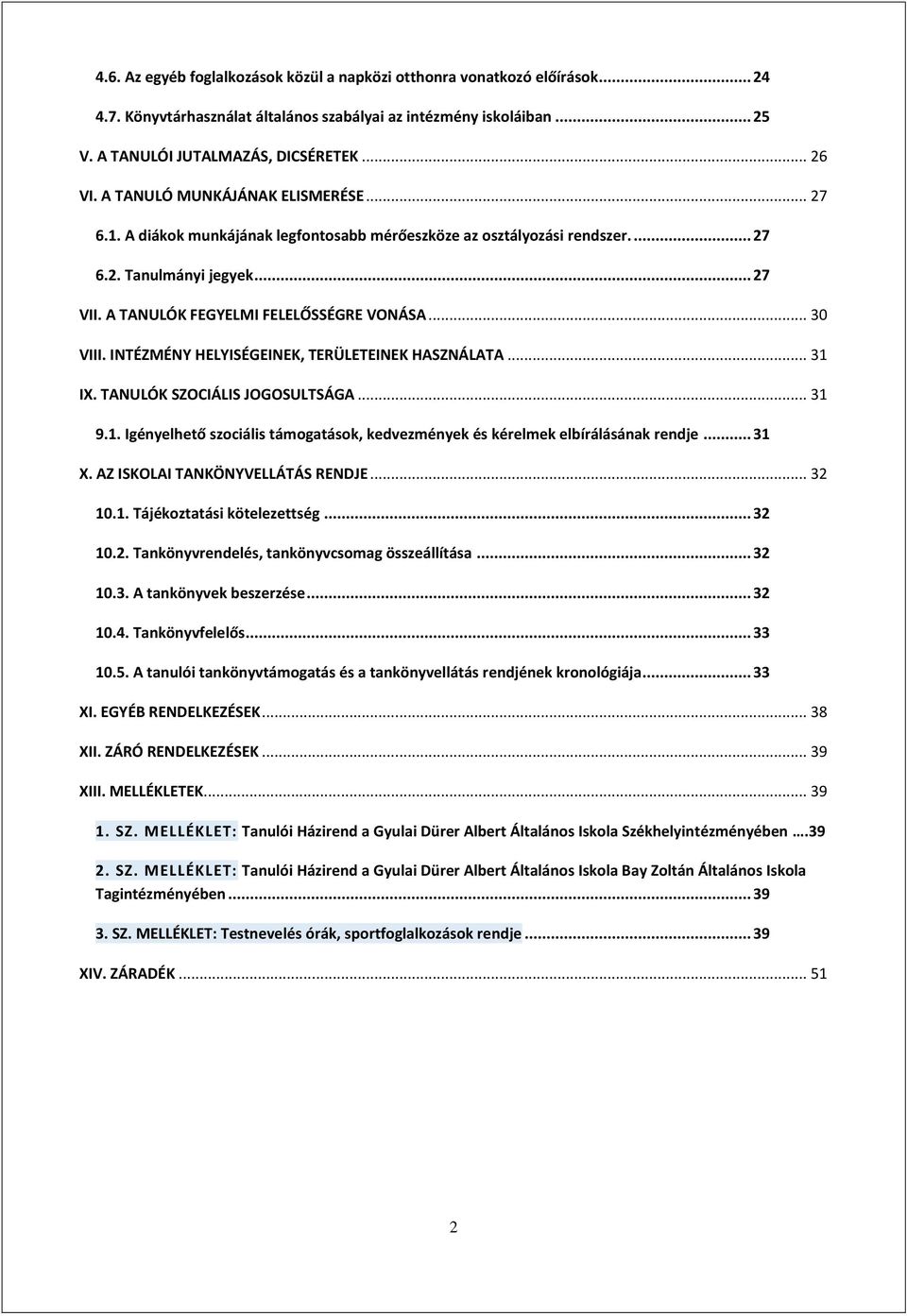 .. 30 VIII. INTÉZMÉNY HELYISÉGEINEK, TERÜLETEINEK HASZNÁLATA... 31 IX. TANULÓK SZOCIÁLIS JOGOSULTSÁGA... 31 9.1. Igényelhető szociális támogatások, kedvezmények és kérelmek elbírálásának rendje... 31 X.