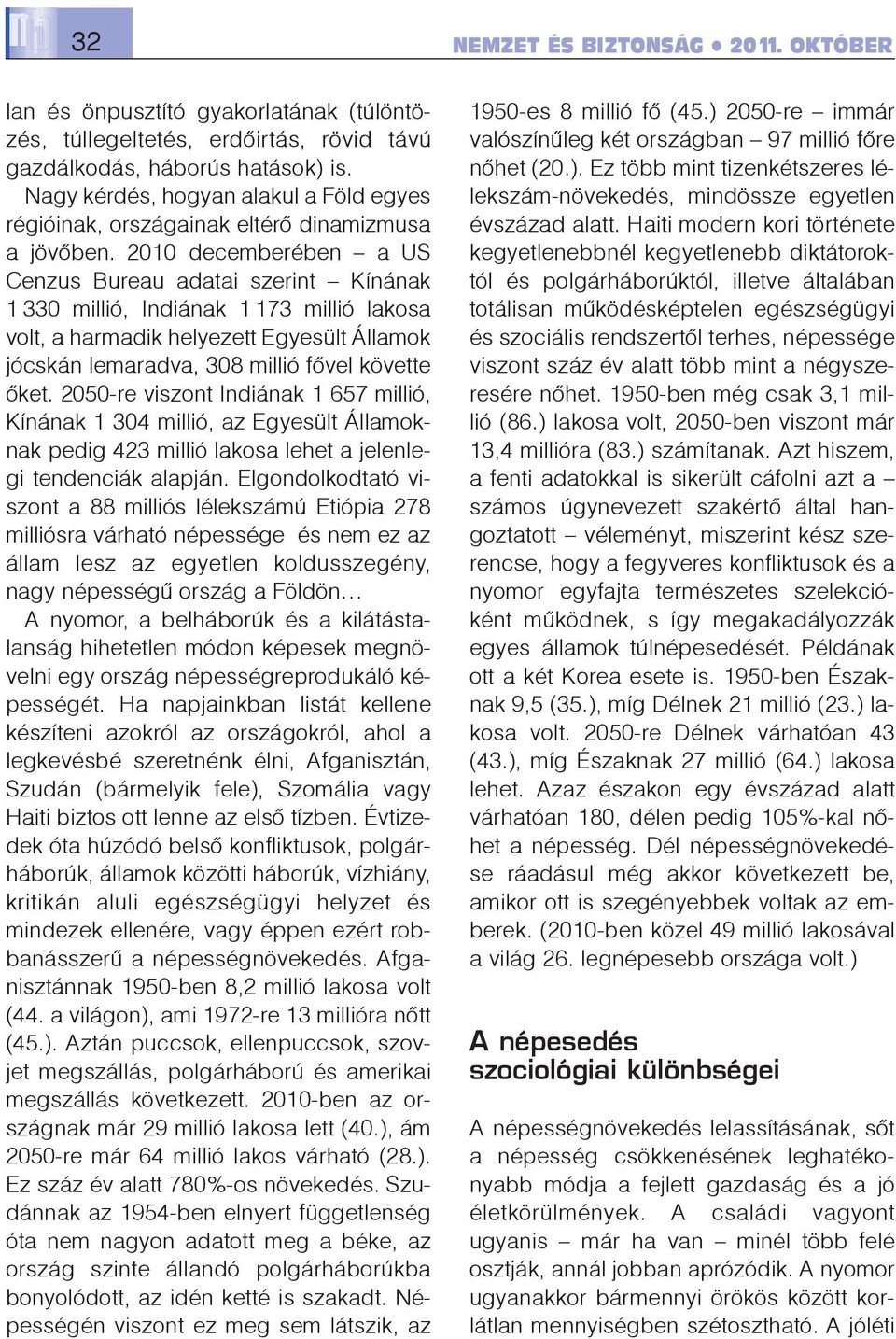 2010 decemberében a US Cenzus Bureau adatai szerint Kínának 1 330 millió, Indiának 1 173 millió lakosa volt, a harmadik helyezett Egyesült Államok jócskán lemaradva, 308 millió fõvel követte õket.