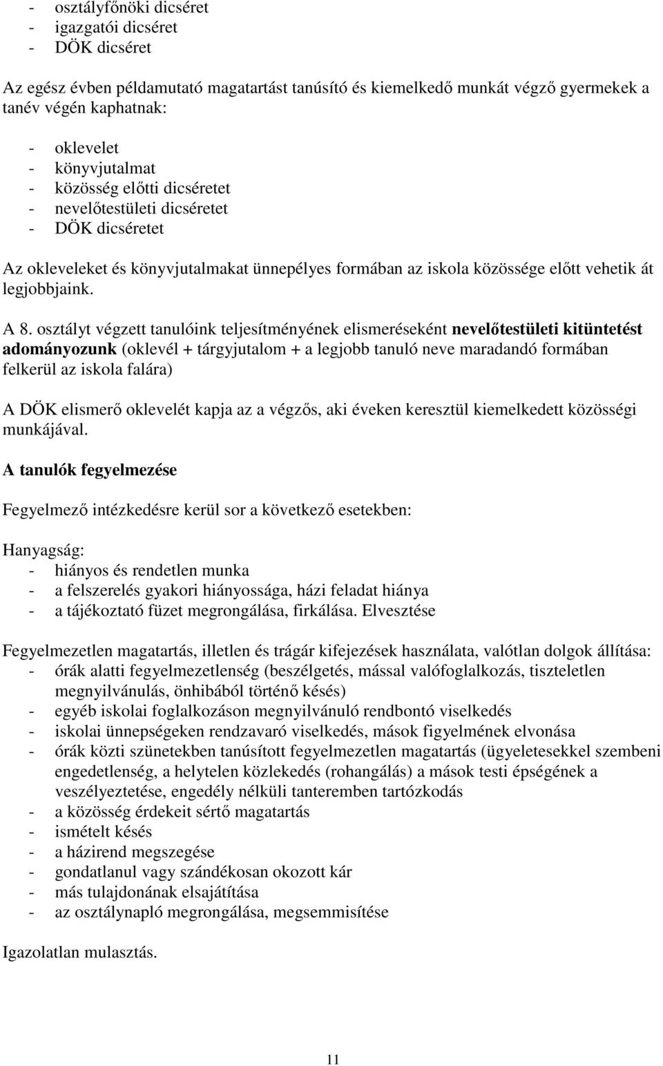 osztályt végzett tanulóink teljesítményének elismeréseként nevelőtestületi kitüntetést adományozunk (oklevél + tárgyjutalom + a legjobb tanuló neve maradandó formában felkerül az iskola falára) A DÖK