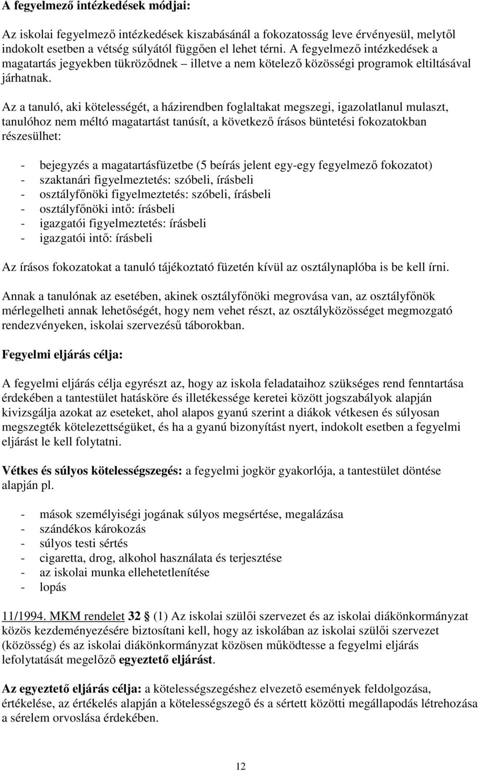 Az a tanuló, aki kötelességét, a házirendben foglaltakat megszegi, igazolatlanul mulaszt, tanulóhoz nem méltó magatartást tanúsít, a következő írásos büntetési fokozatokban részesülhet: - bejegyzés a