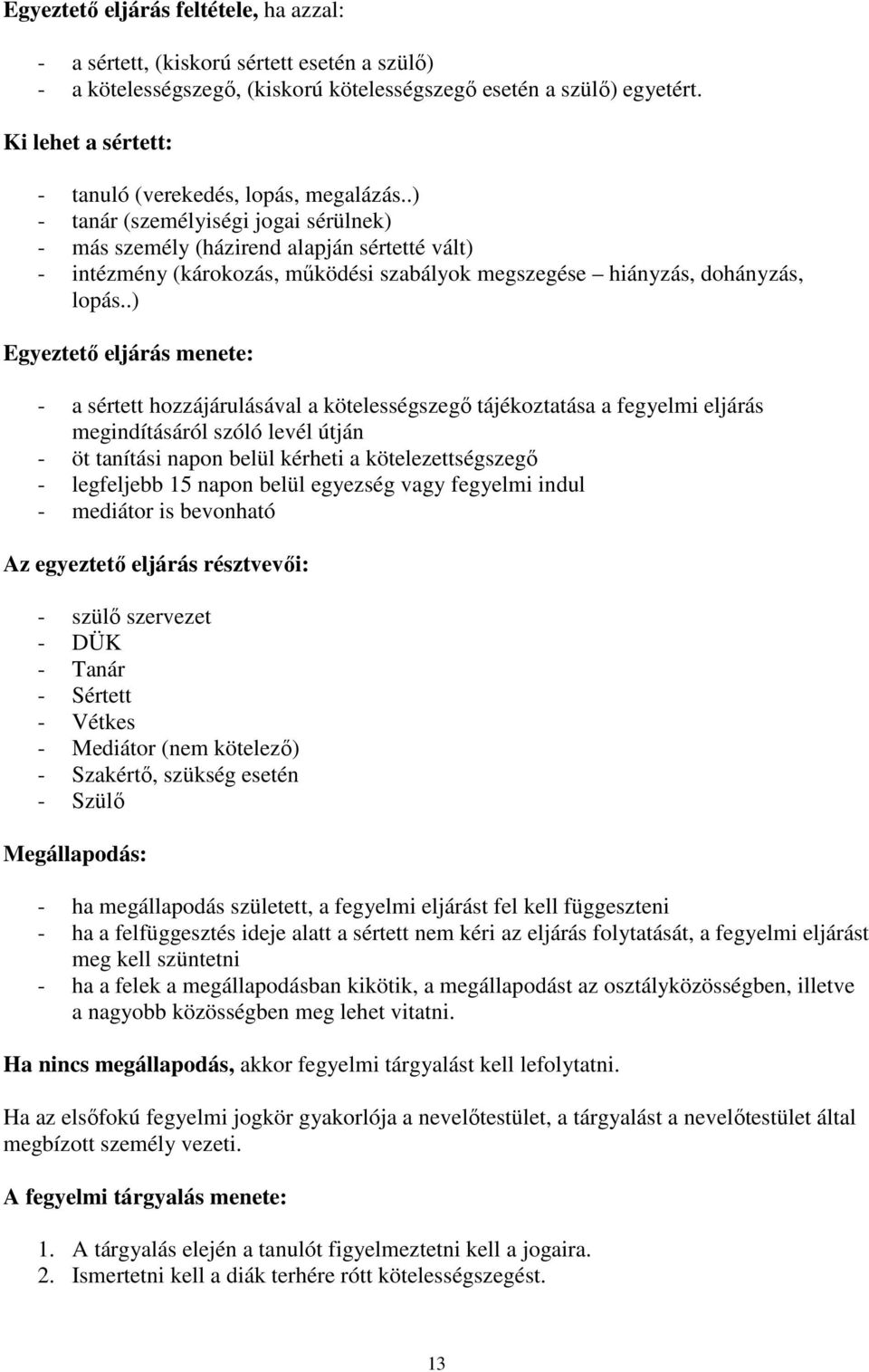 .) - tanár (személyiségi jogai sérülnek) - más személy (házirend alapján sértetté vált) - intézmény (károkozás, működési szabályok megszegése hiányzás, dohányzás, lopás.