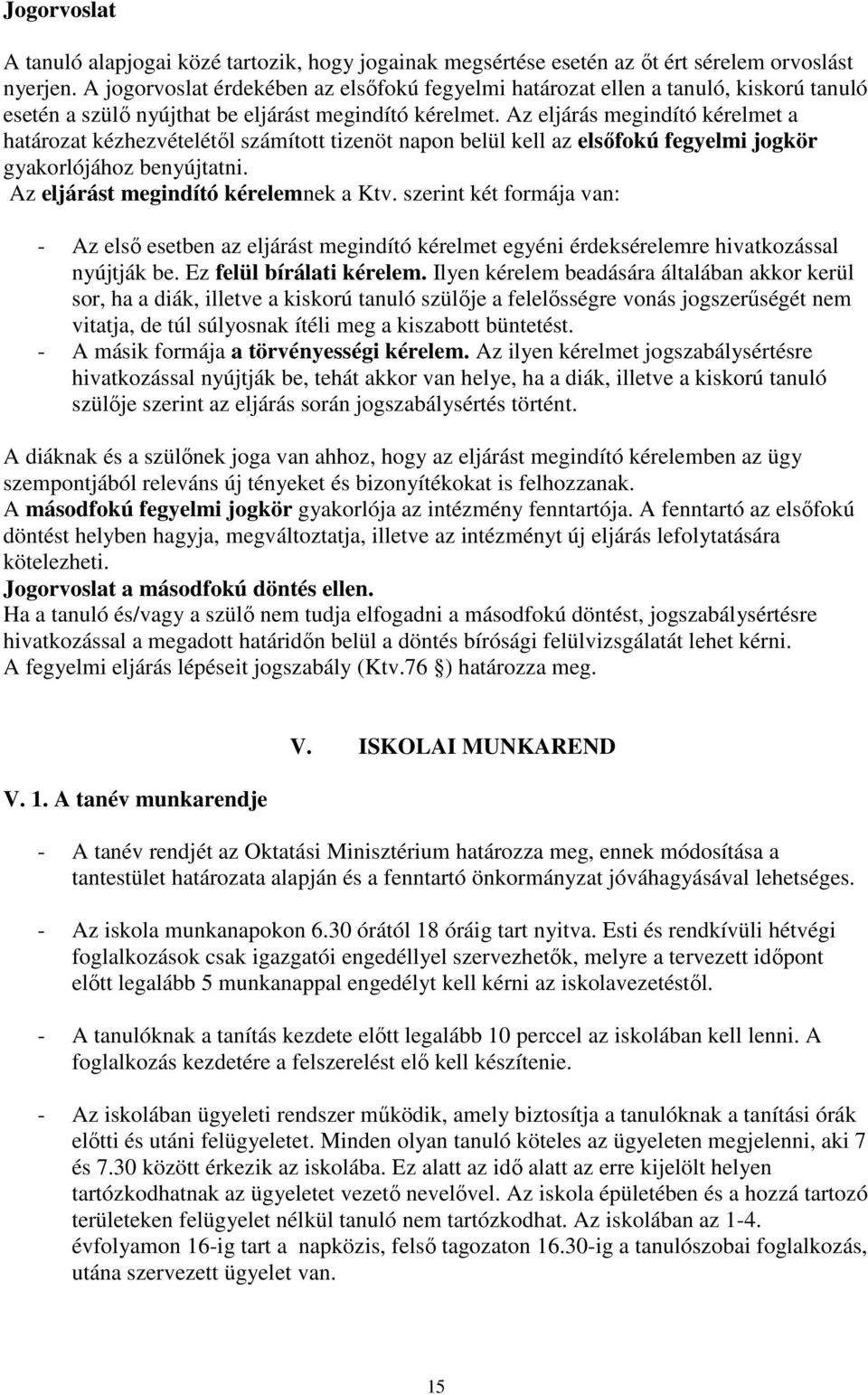 Az eljárás megindító kérelmet a határozat kézhezvételétől számított tizenöt napon belül kell az elsőfokú fegyelmi jogkör gyakorlójához benyújtatni. Az eljárást megindító kérelemnek a Ktv.