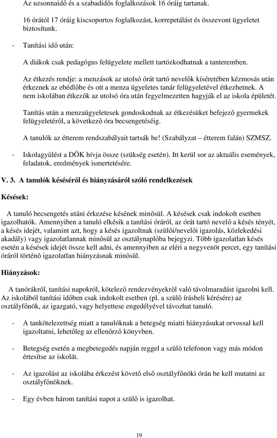 Az étkezés rendje: a menzások az utolsó órát tartó nevelők kíséretében kézmosás után érkeznek az ebédlőbe és ott a menza ügyeletes tanár felügyeletével étkezhetnek.