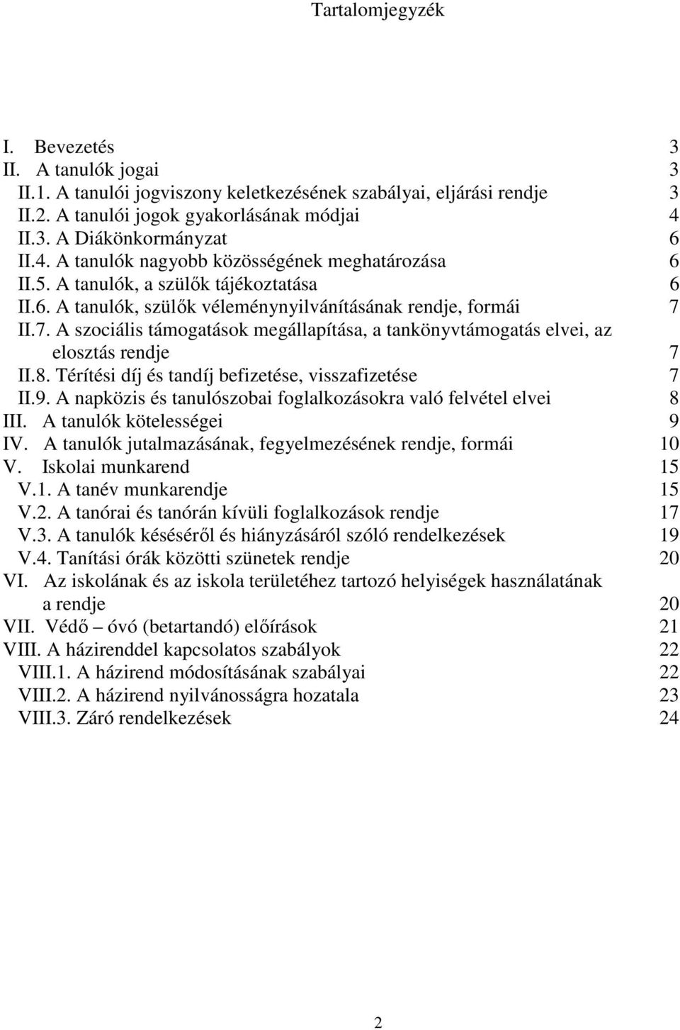 II.7. A szociális támogatások megállapítása, a tankönyvtámogatás elvei, az elosztás rendje 7 II.8. Térítési díj és tandíj befizetése, visszafizetése 7 II.9.