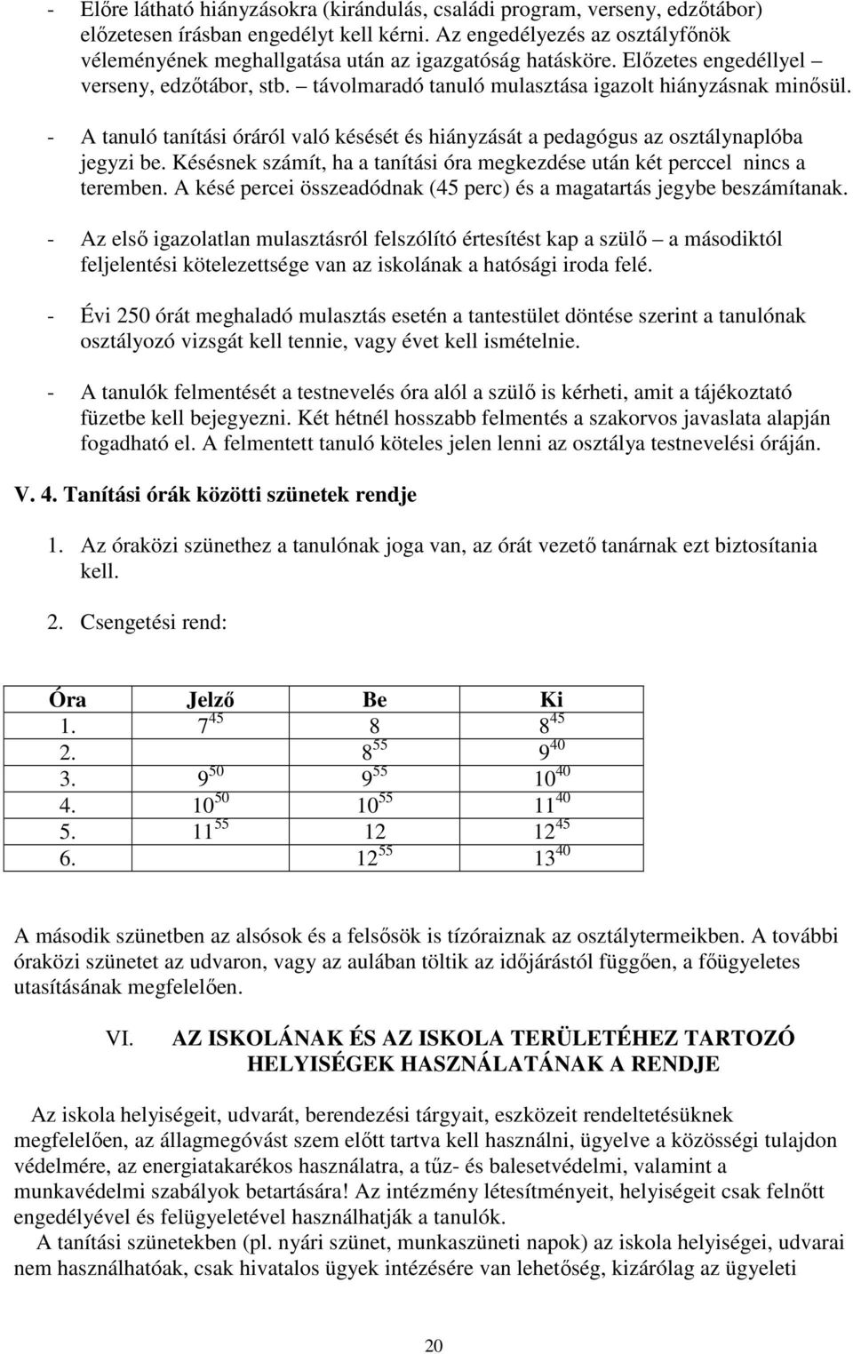 - A tanuló tanítási óráról való késését és hiányzását a pedagógus az osztálynaplóba jegyzi be. Késésnek számít, ha a tanítási óra megkezdése után két perccel nincs a teremben.