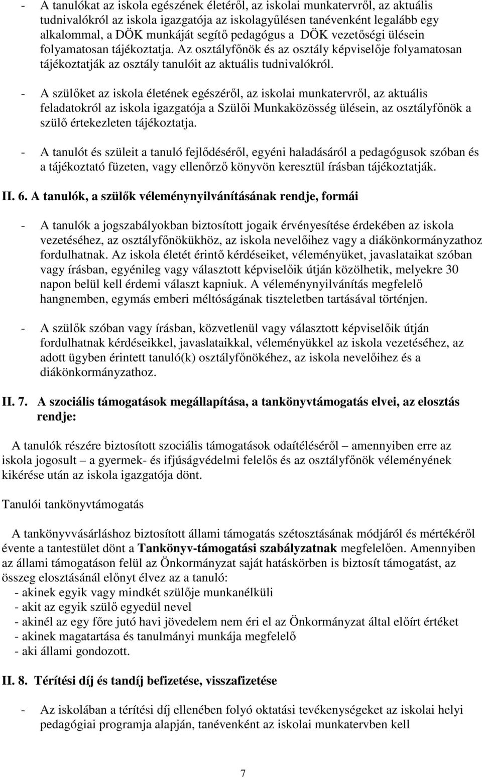 - A szülőket az iskola életének egészéről, az iskolai munkatervről, az aktuális feladatokról az iskola igazgatója a Szülői Munkaközösség ülésein, az osztályfőnök a szülő értekezleten tájékoztatja.