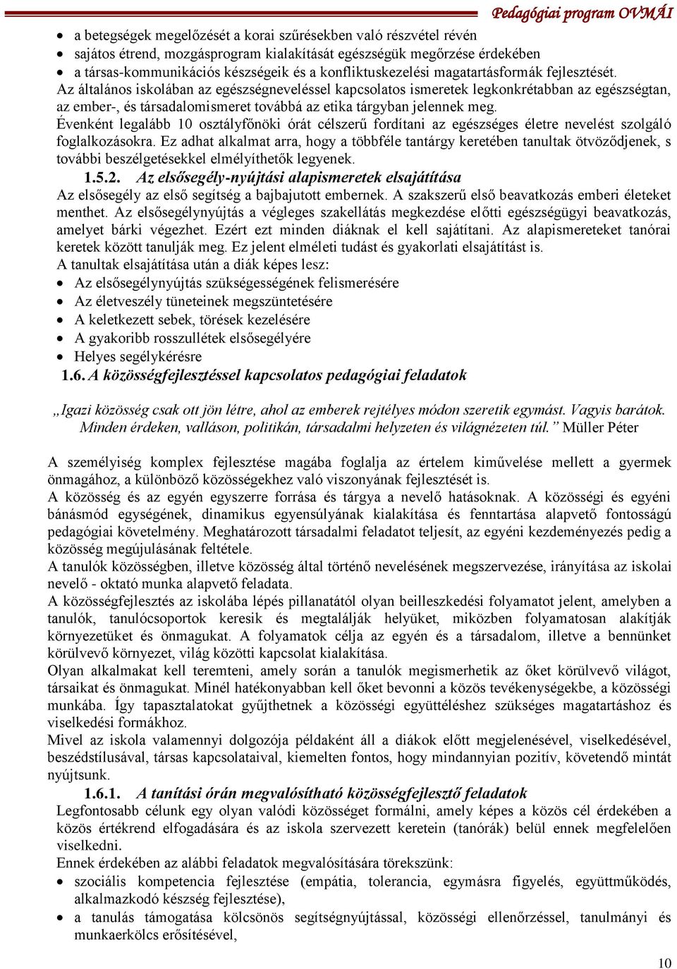 Az általános iskolában az egészségneveléssel kapcsolatos ismeretek legkonkrétabban az egészségtan, az ember-, és társadalomismeret továbbá az etika tárgyban jelennek meg.