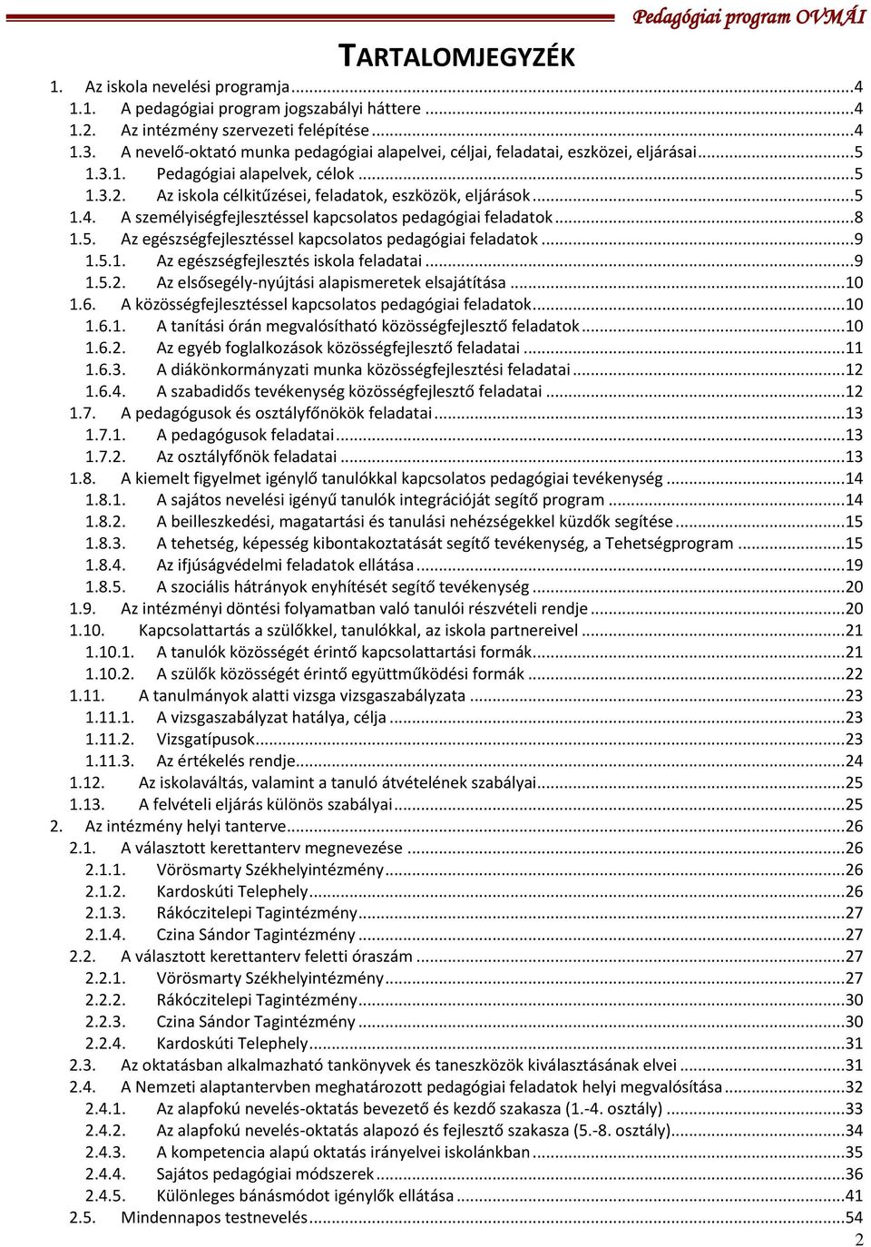 A személyiségfejlesztéssel kapcsolatos pedagógiai feladatok... 8 1.5. Az egészségfejlesztéssel kapcsolatos pedagógiai feladatok... 9 1.5.1. Az egészségfejlesztés iskola feladatai... 9 1.5.2.