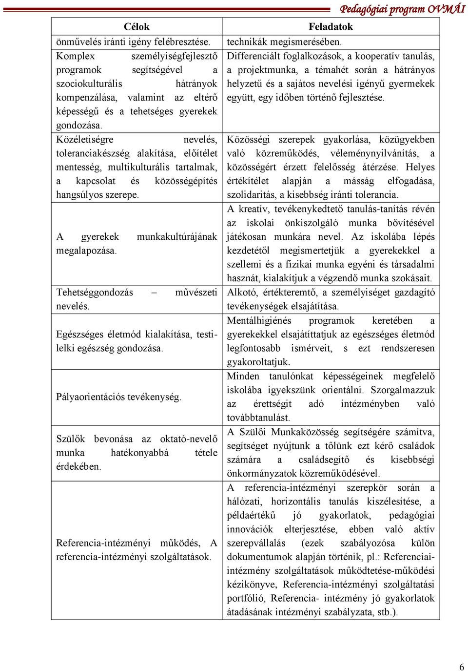 Közéletiségre nevelés, toleranciakészség alakítása, előítélet mentesség, multikulturális tartalmak, a kapcsolat és közösségépítés hangsúlyos szerepe. A gyerekek munkakultúrájának megalapozása.