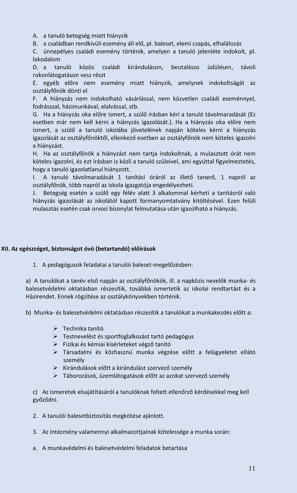 A hiányzás nem indokolható vásárlással, nem közvetlen családi eseménnyel, fodrásszal, házimunkával, elalvással, stb. G.