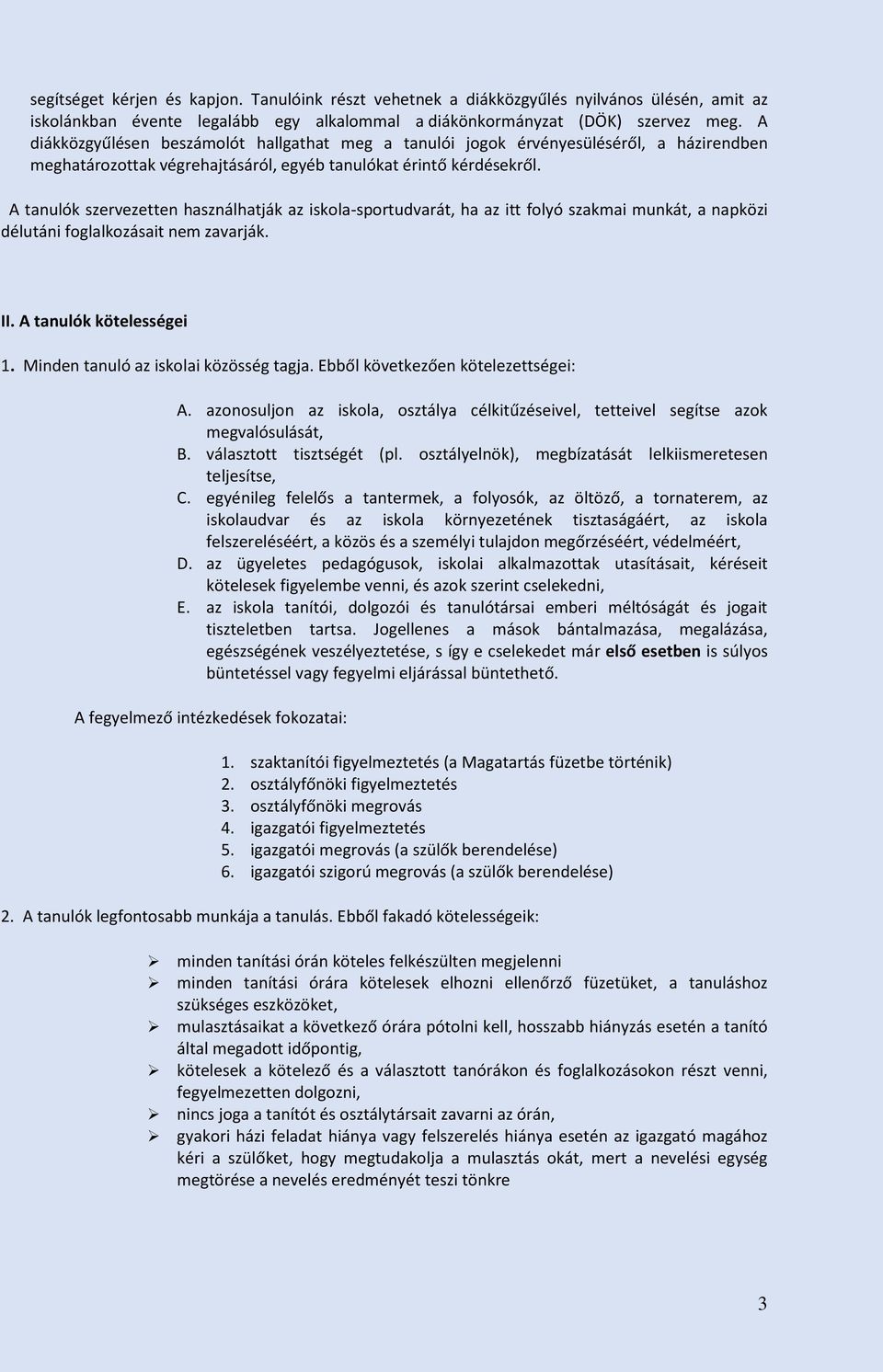 A tanulók szervezetten használhatják az iskola-sportudvarát, ha az itt folyó szakmai munkát, a napközi délutáni foglalkozásait nem zavarják. II. A tanulók kötelességei 1.