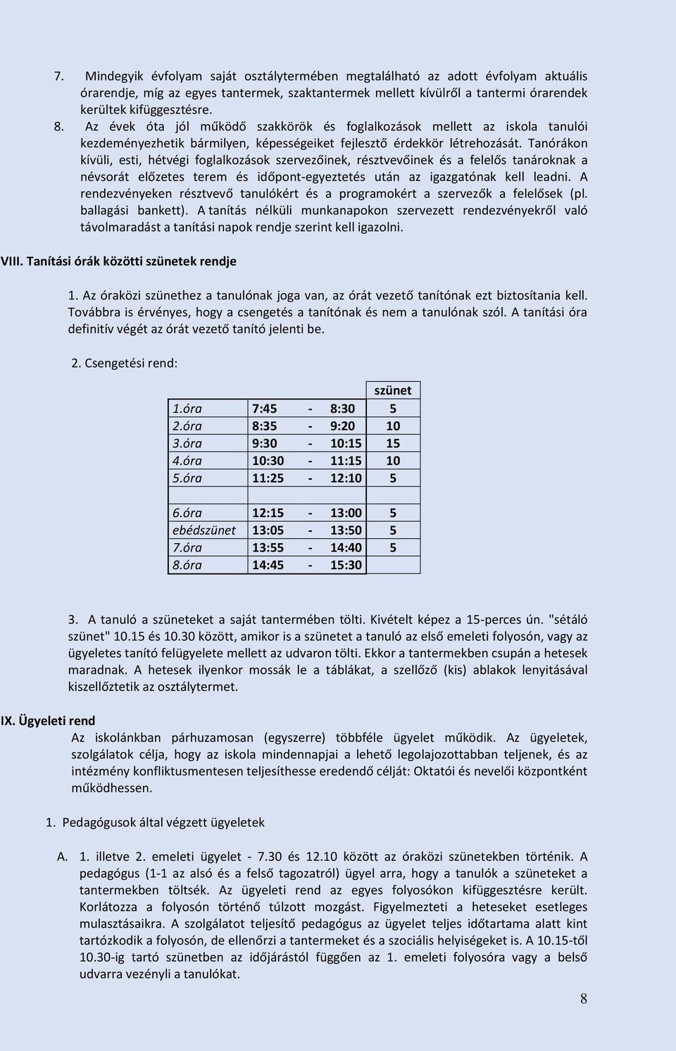 Tanórákon kívüli, esti, hétvégi foglalkozások szervezőinek, résztvevőinek és a felelős tanároknak a névsorát előzetes terem és időpont-egyeztetés után az igazgatónak kell leadni.