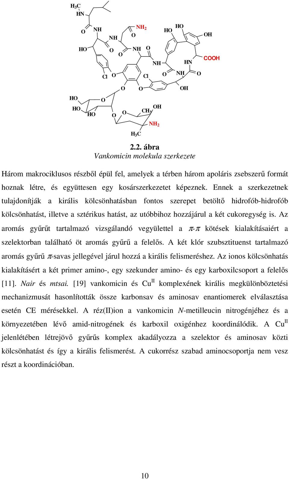 H 3 C H 2.2. ábra Vankomicin molekula szerkezete Három makrociklusos részből épül fel, amelyek a térben három apoláris zsebszerű formát hoznak létre, és együttesen egy kosárszerkezetet képeznek.