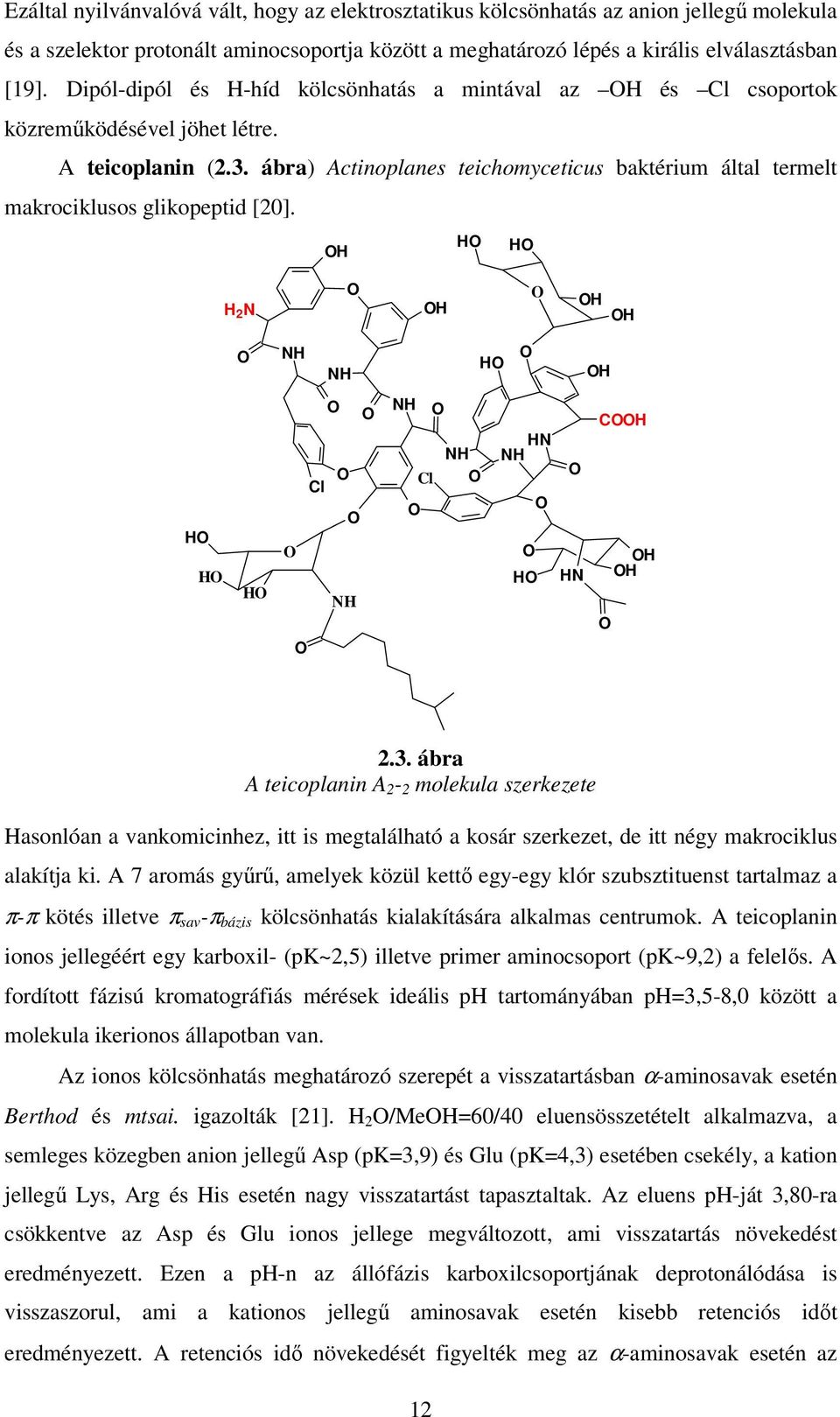 ábra) Actinoplanes teichomyceticus baktérium által termelt makrociklusos glikopeptid [20]. H H H H 2 N H H H NH NH H H H H H Cl NH NH Cl NH HN NH H HN CH H H 2.3.