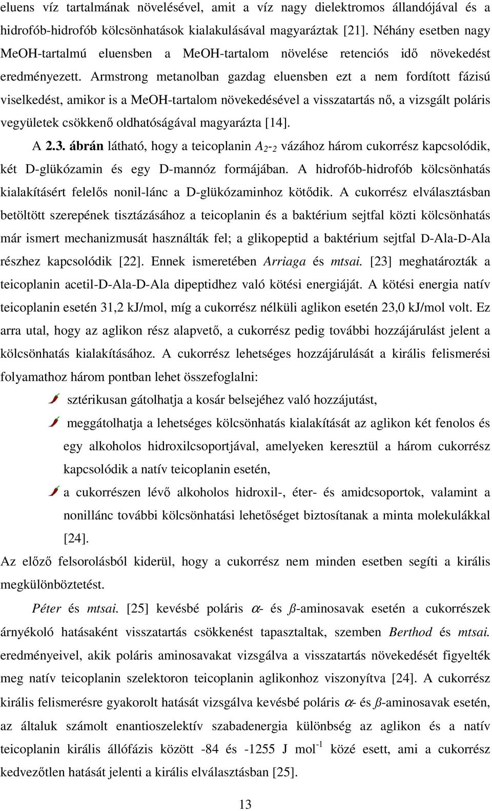 Armstrong metanolban gazdag eluensben ezt a nem fordított fázisú viselkedést, amikor is a MeH-tartalom növekedésével a visszatartás nő, a vizsgált poláris vegyületek csökkenő oldhatóságával