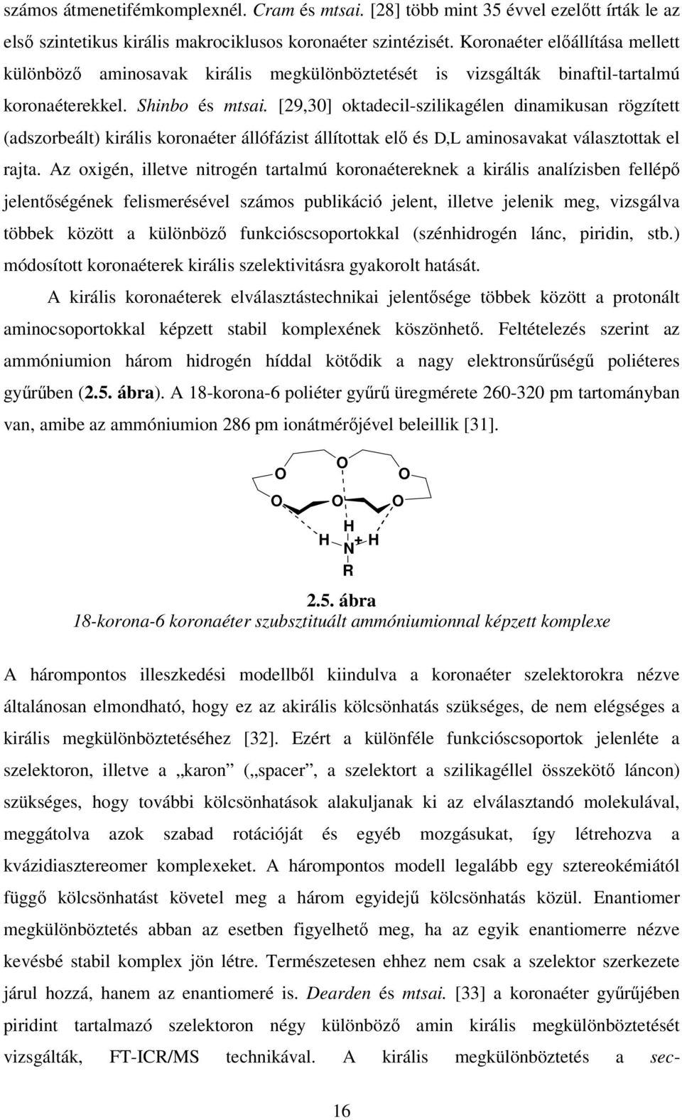 [29,30] oktadecil-szilikagélen dinamikusan rögzített (adszorbeált) királis koronaéter állófázist állítottak elő és D,L aminosavakat választottak el rajta.