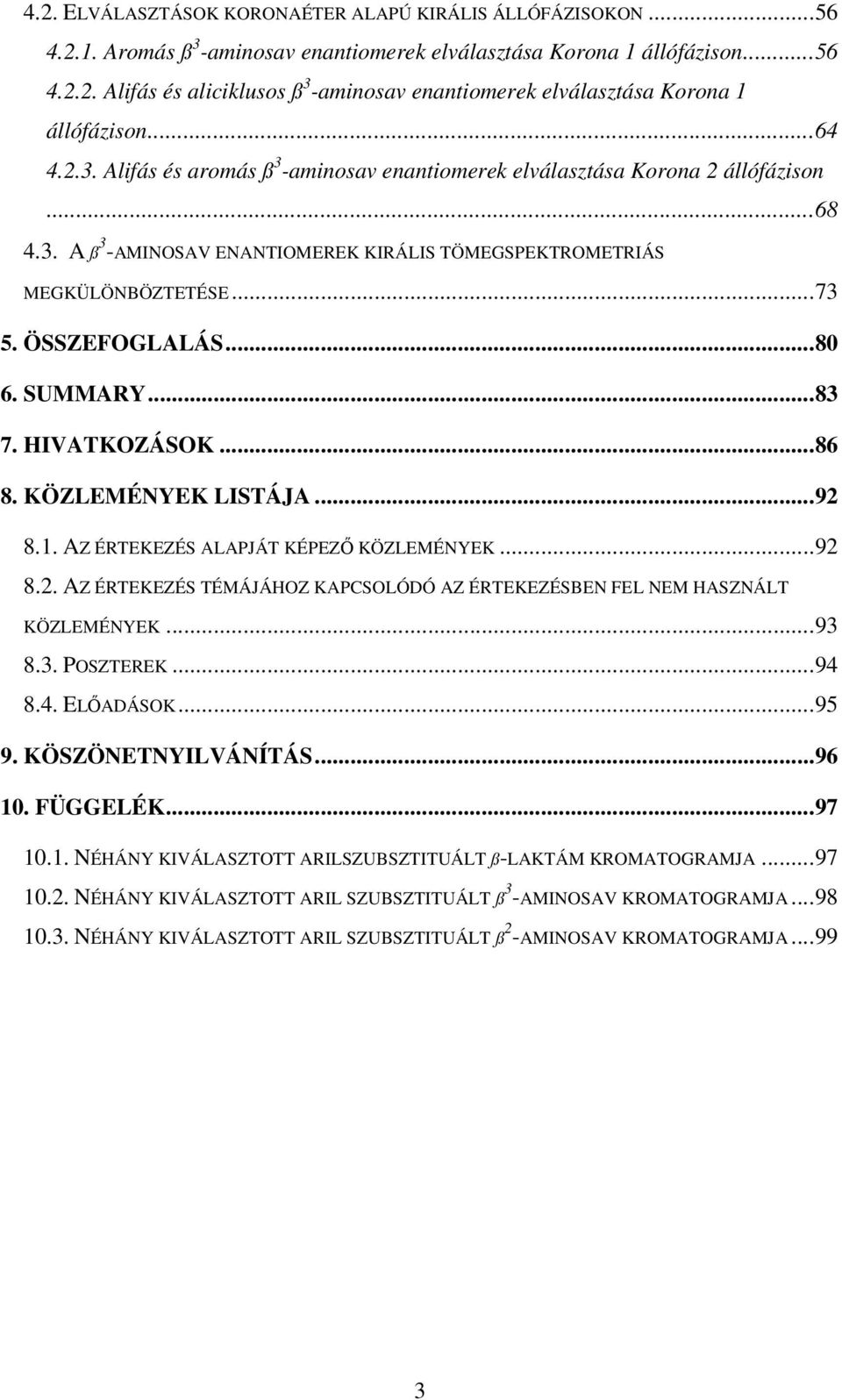 SUMMARY...83 7. HIVATKZÁSK...86 8. KÖZLEMÉNYEK LISTÁJA...92 8.1. AZ ÉRTEKEZÉS ALAPJÁT KÉPEZŐ KÖZLEMÉNYEK...92 8.2. AZ ÉRTEKEZÉS TÉMÁJÁHZ KAPCSLÓDÓ AZ ÉRTEKEZÉSBEN FEL NEM HASZNÁLT KÖZLEMÉNYEK...93 8.