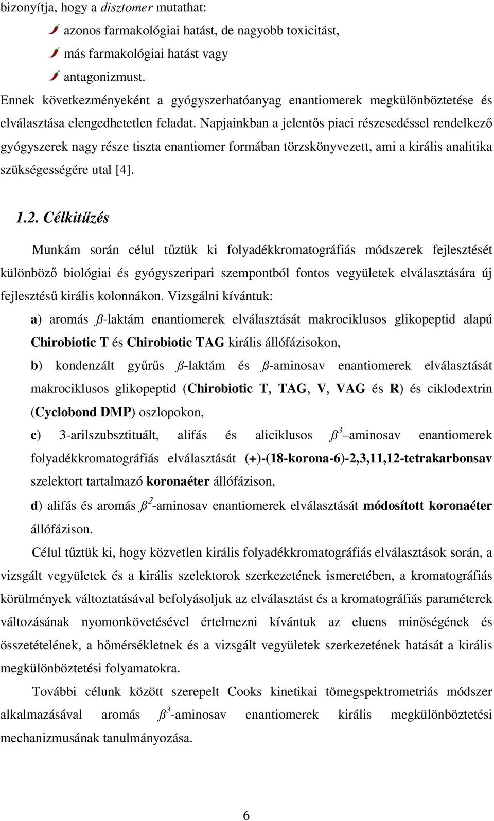 Napjainkban a jelentős piaci részesedéssel rendelkező gyógyszerek nagy része tiszta enantiomer formában törzskönyvezett, ami a királis analitika szükségességére utal [4]. 1.2.