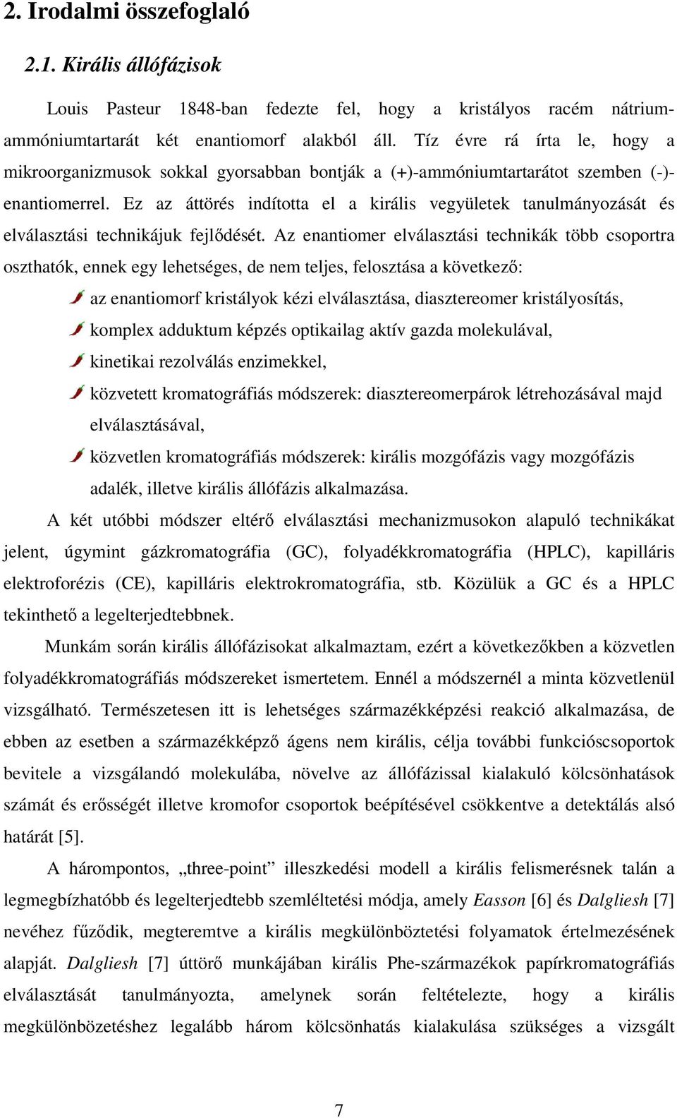 Ez az áttörés indította el a királis vegyületek tanulmányozását és elválasztási technikájuk fejlődését.