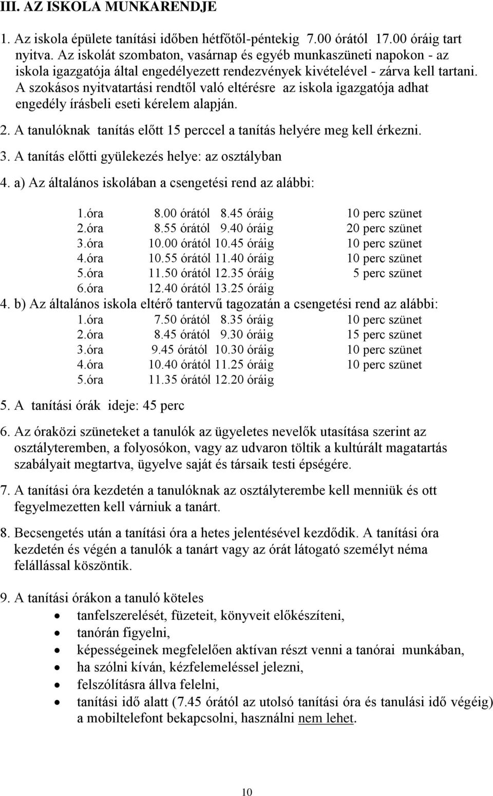 A szokásos nyitvatartási rendtől való eltérésre az iskola igazgatója adhat engedély írásbeli eseti kérelem alapján. 2. A tanulóknak tanítás előtt 15 perccel a tanítás helyére meg kell érkezni. 3.