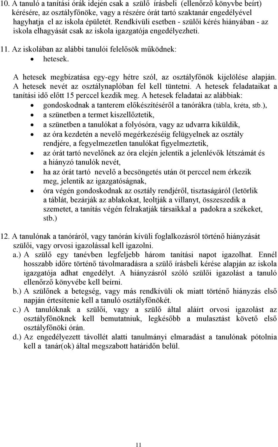 A hetesek megbízatása egy-egy hétre szól, az osztályfőnök kijelölése alapján. A hetesek nevét az osztálynaplóban fel kell tüntetni. A hetesek feladataikat a tanítási idő előtt 15 perccel kezdik meg.