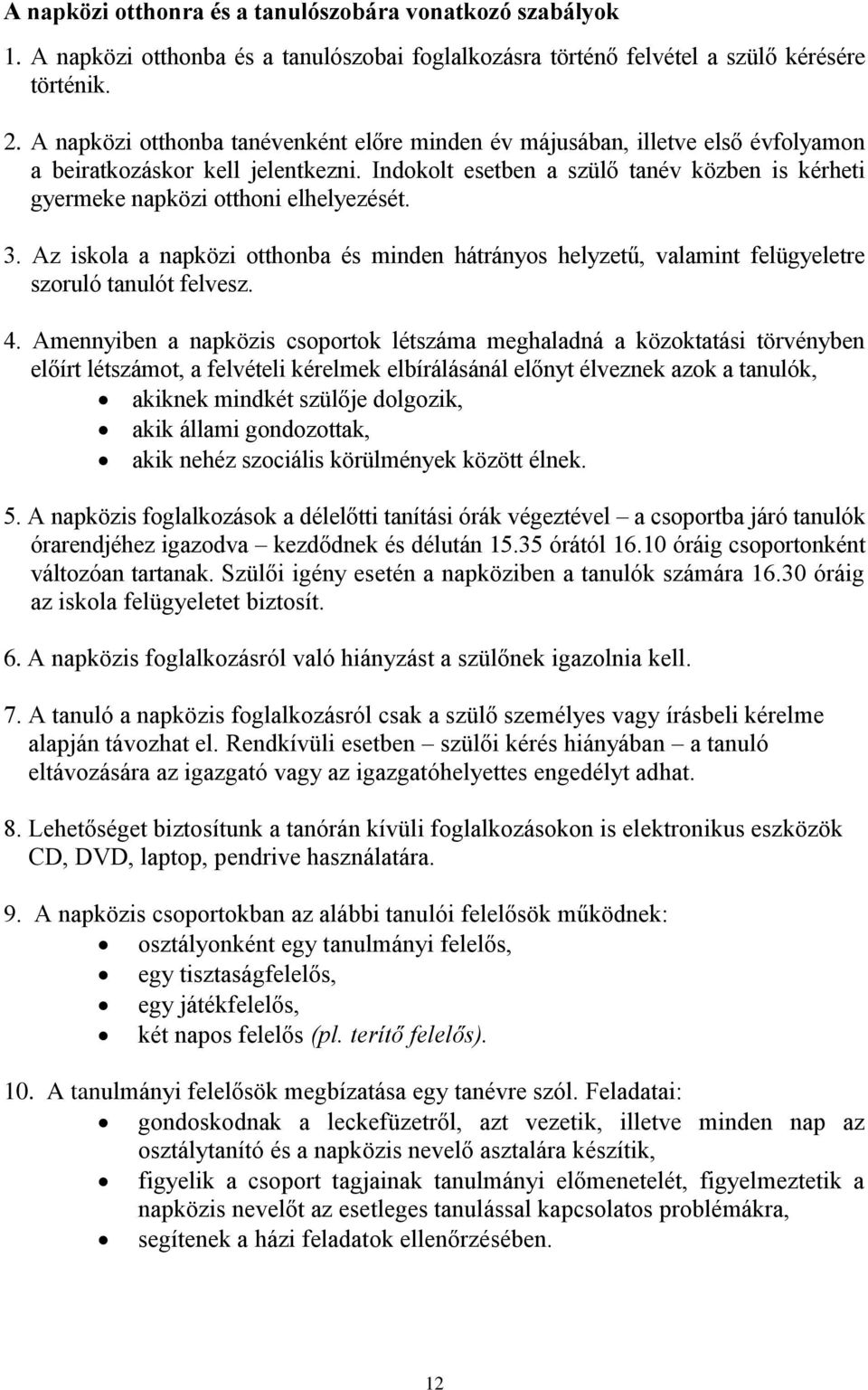 Indokolt esetben a szülő tanév közben is kérheti gyermeke napközi otthoni elhelyezését. 3. Az iskola a napközi otthonba és minden hátrányos helyzetű, valamint felügyeletre szoruló tanulót felvesz. 4.