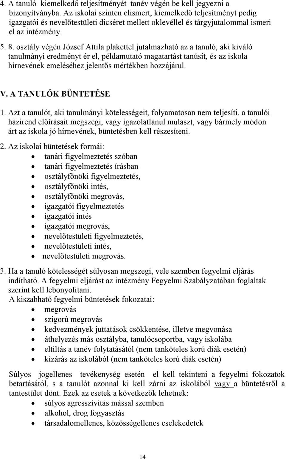 osztály végén József Attila plakettel jutalmazható az a tanuló, aki kiváló tanulmányi eredményt ér el, példamutató magatartást tanúsít, és az iskola hírnevének emeléséhez jelentős mértékben