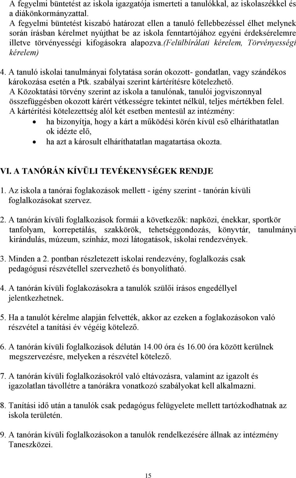 alapozva.(felülbírálati kérelem, Törvényességi kérelem) 4. A tanuló iskolai tanulmányai folytatása során okozott- gondatlan, vagy szándékos károkozása esetén a Ptk.