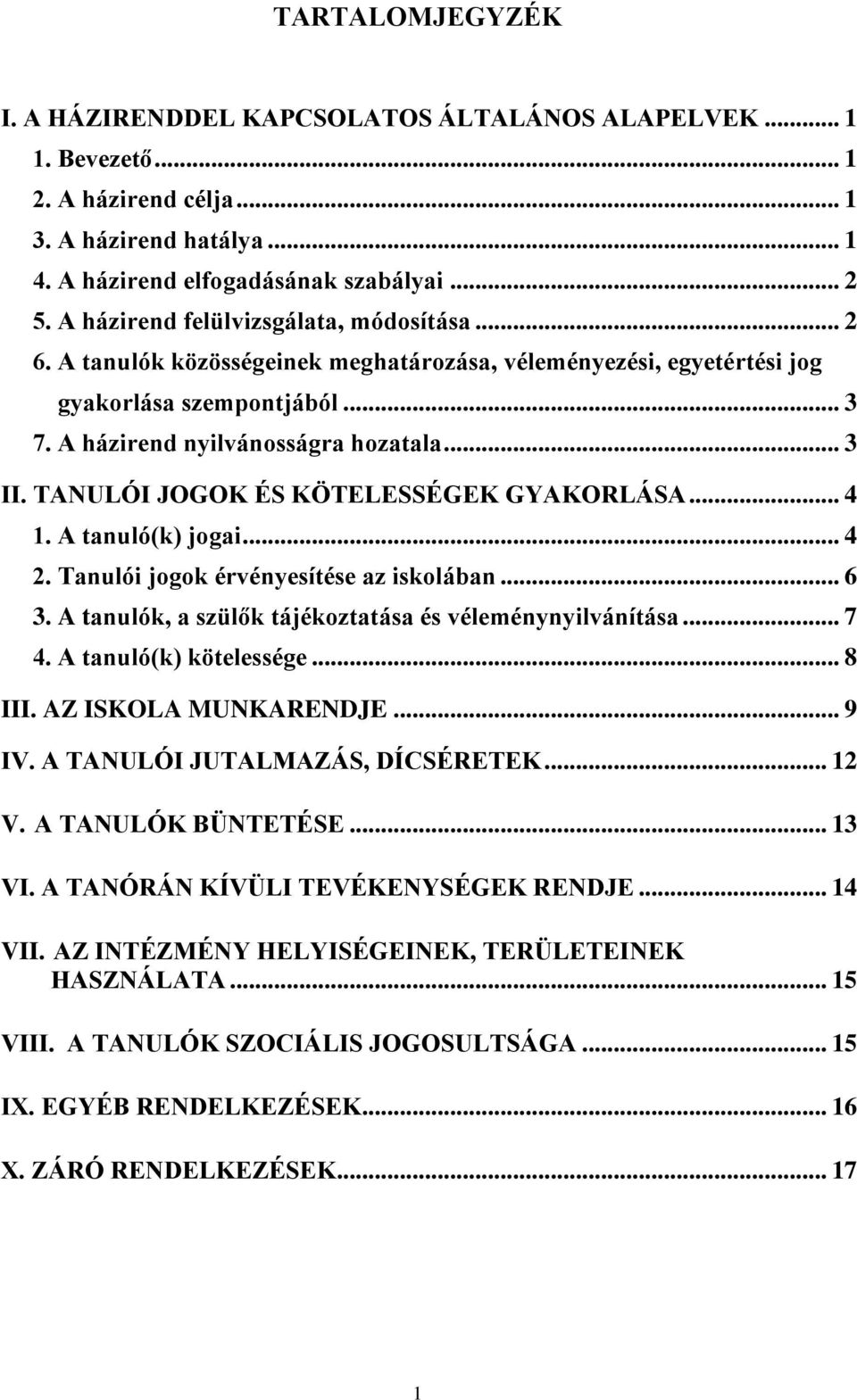 TANULÓI JOGOK ÉS KÖTELESSÉGEK GYAKORLÁSA... 4 1. A tanuló(k) jogai... 4 2. Tanulói jogok érvényesítése az iskolában... 6 3. A tanulók, a szülők tájékoztatása és véleménynyilvánítása... 7 4.