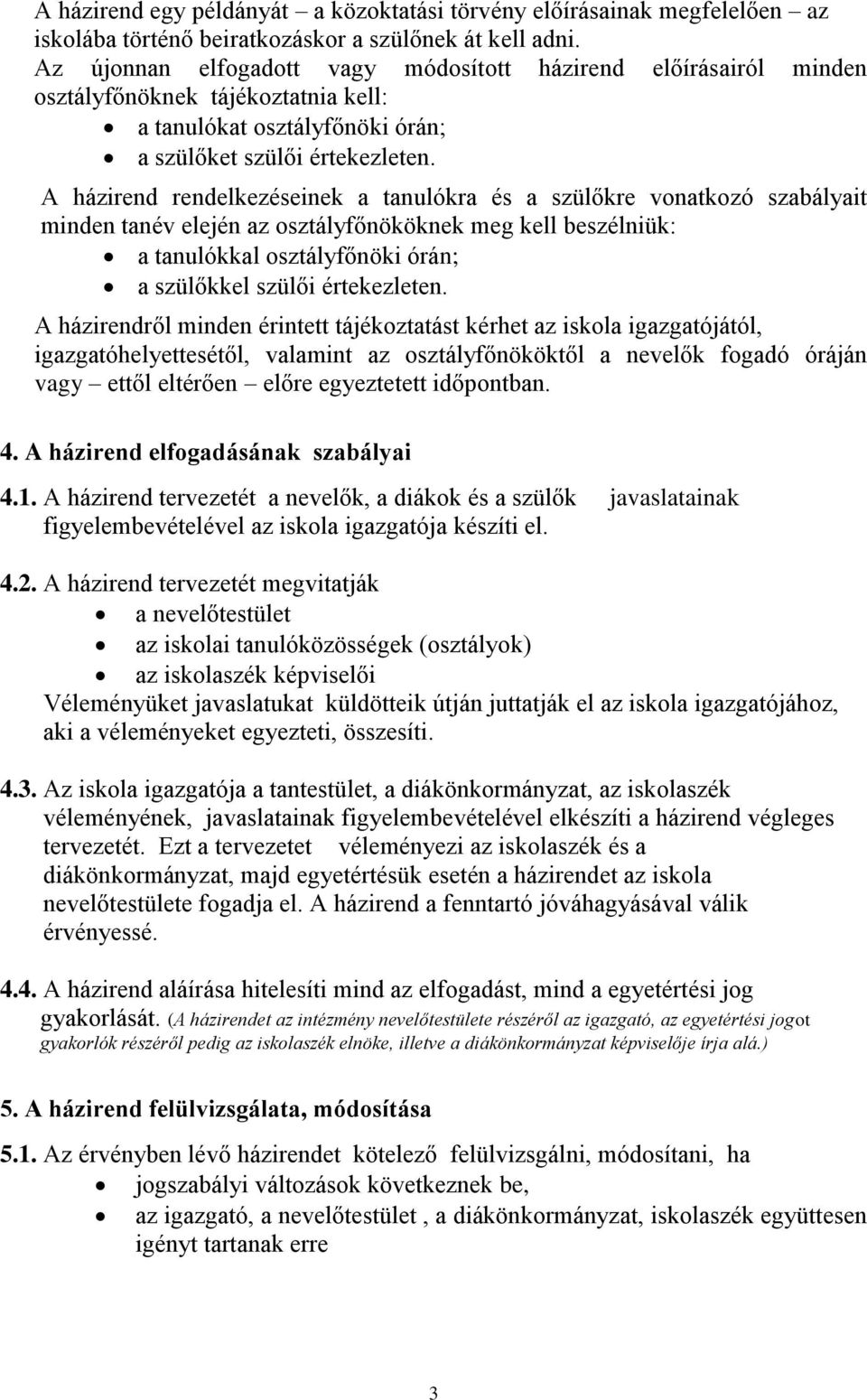 A házirend rendelkezéseinek a tanulókra és a szülőkre vonatkozó szabályait minden tanév elején az osztályfőnököknek meg kell beszélniük: a tanulókkal osztályfőnöki órán; a szülőkkel szülői