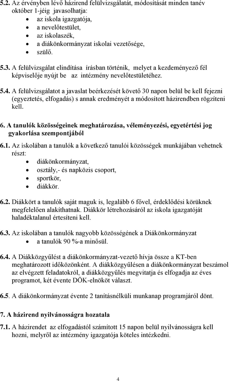 A felülvizsgálatot a javaslat beérkezését követő 30 napon belül be kell fejezni (egyeztetés, elfogadás) s annak eredményét a módosított házirendben rögzíteni kell. 6.